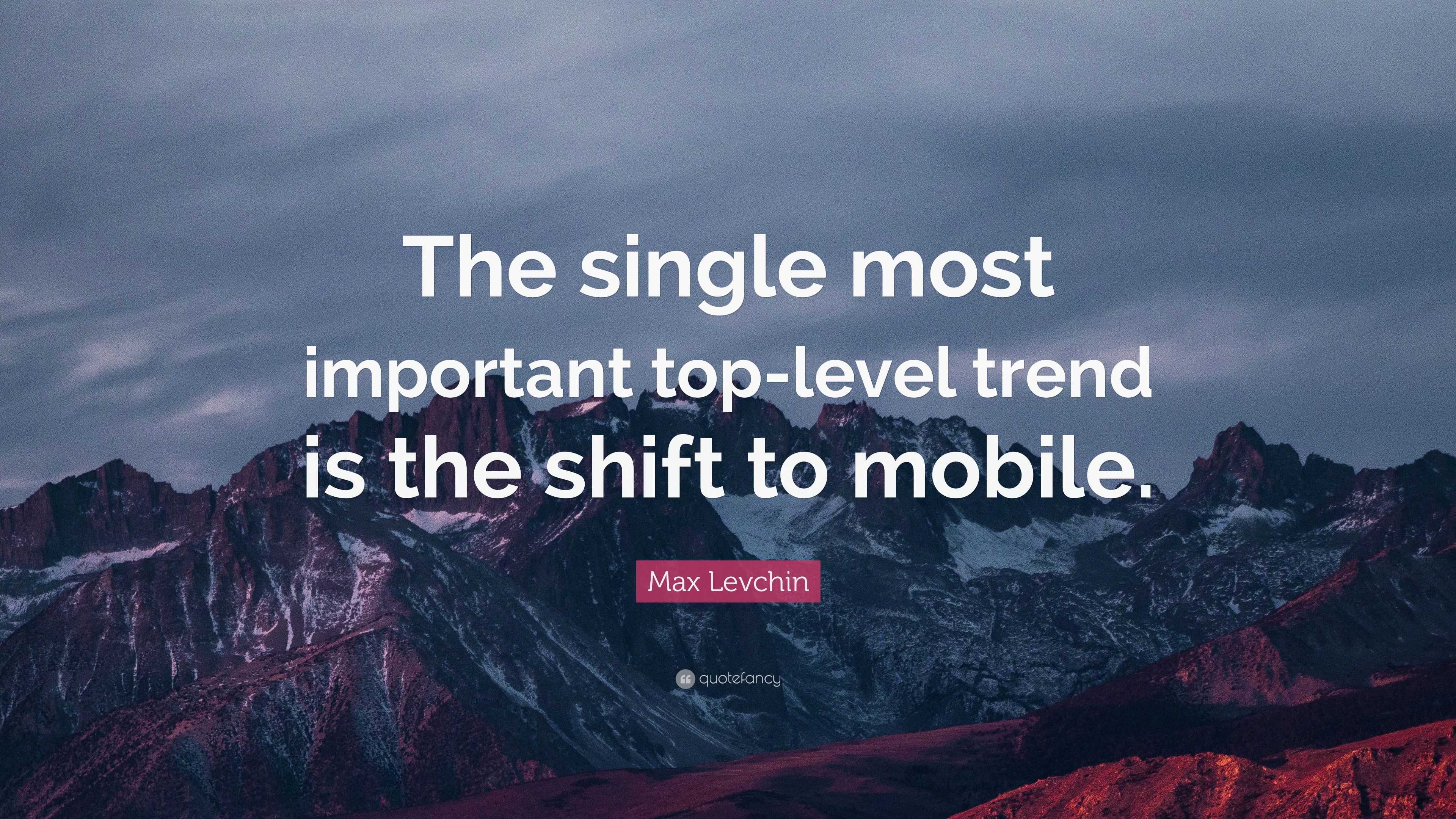 Max Levchin Quote The Single Most Important Top Level Trend Is The