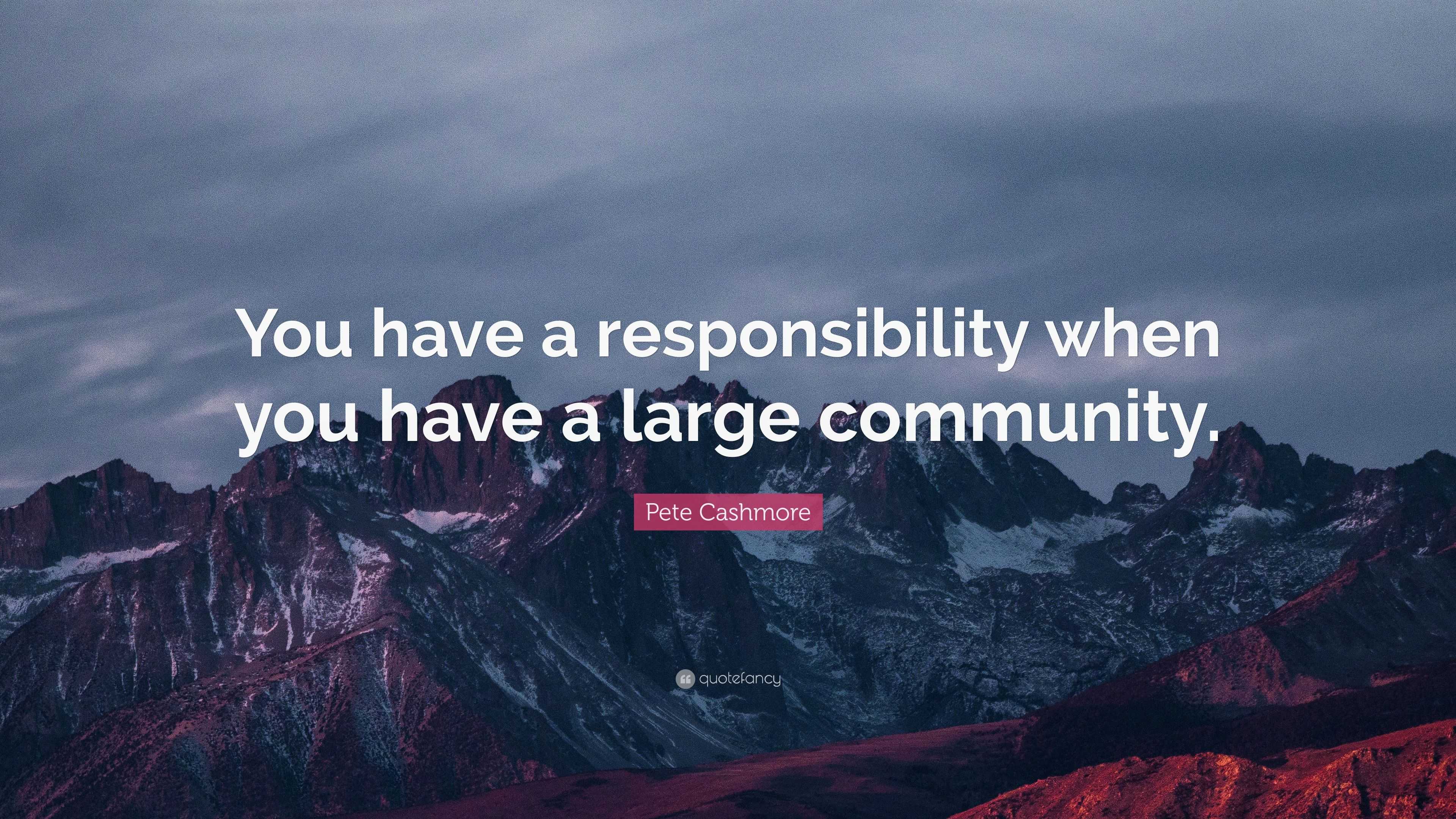 Pete Cashmore Quote: “You have a responsibility when you have a large ...