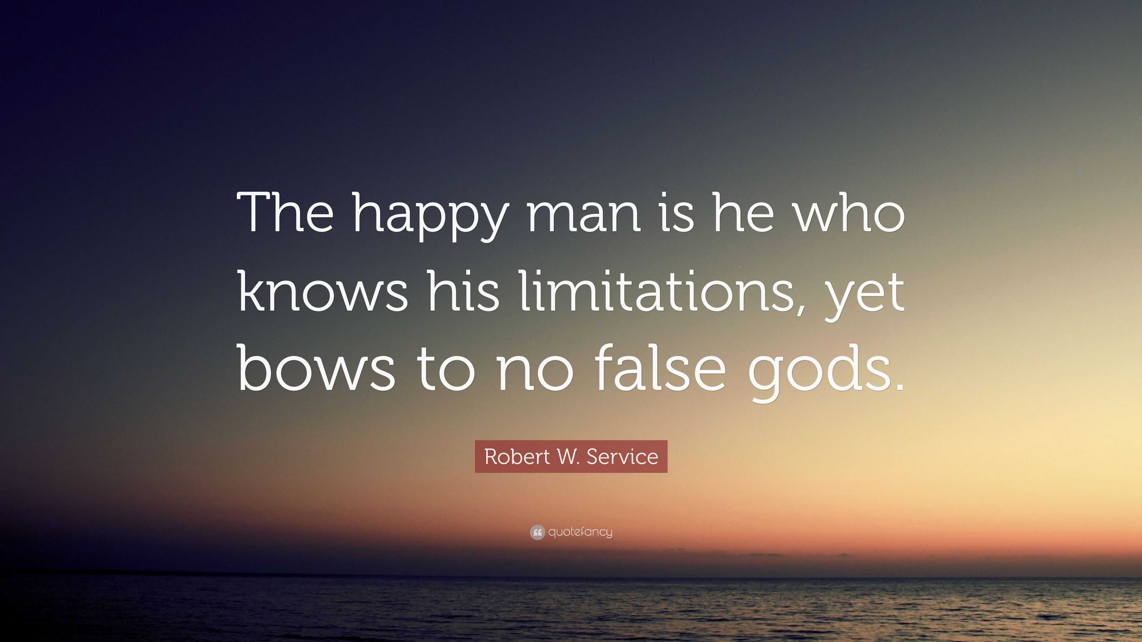 Robert W. Service Quote “The happy man is he who knows his limitations