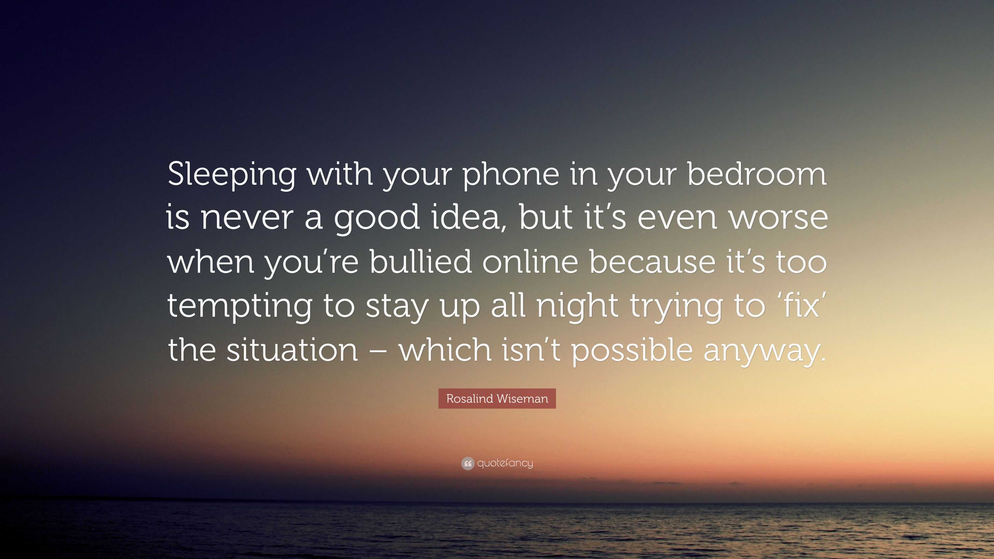 Rosalind Wiseman Quote “Sleeping with your phone in your bedroom is never a good