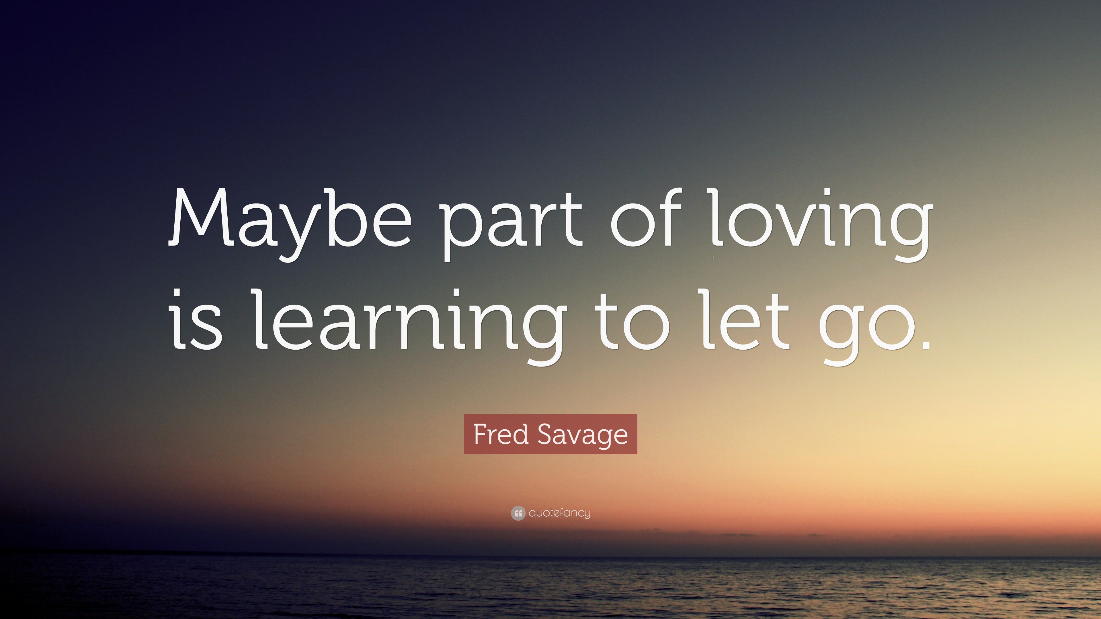 Fred Savage Quote Maybe Part Of Loving Is Learning To Let Go   2576037 Fred Savage Quote Maybe Part Of Loving Is Learning To Let Go 