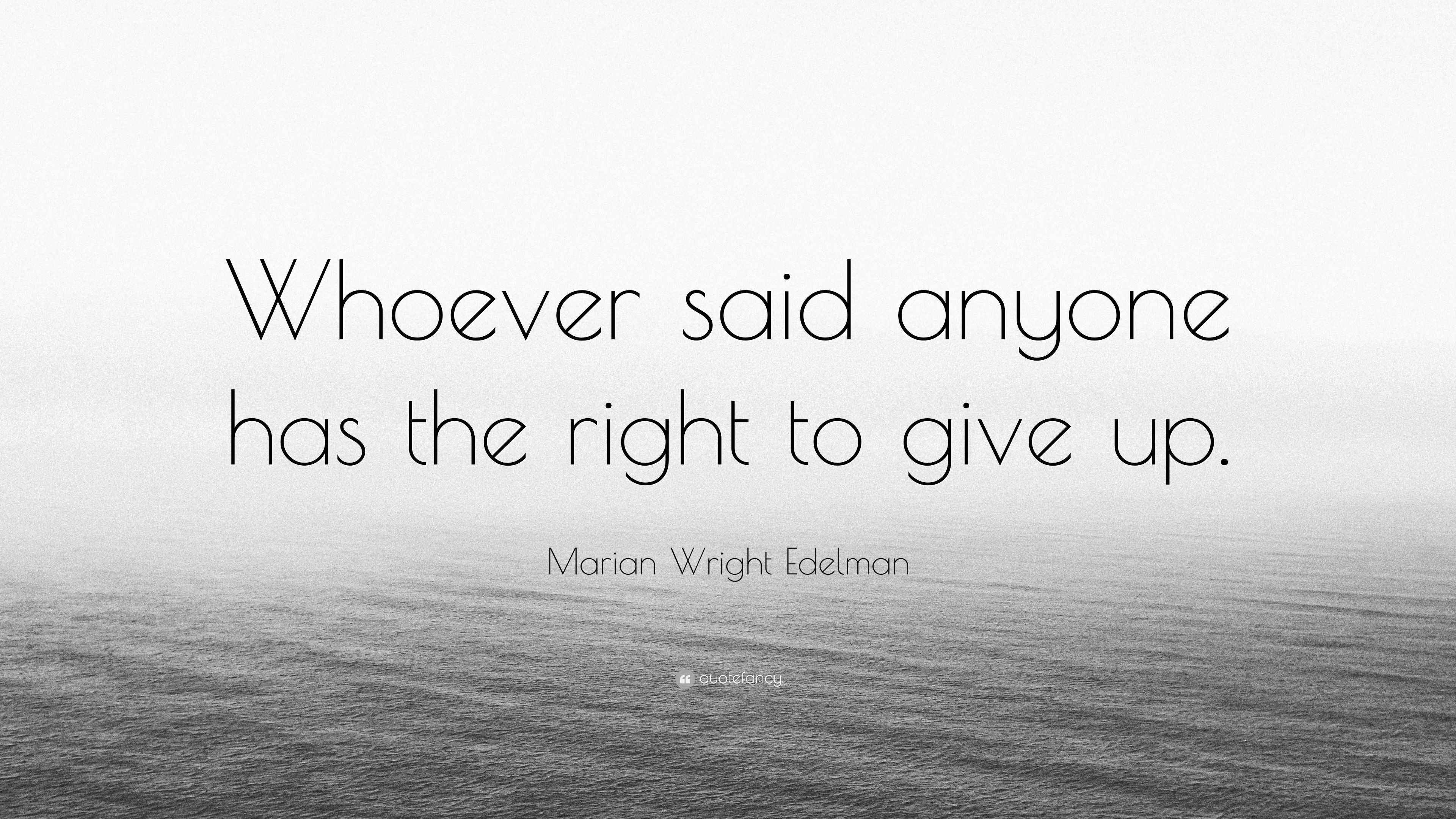 Marian Wright Edelman Quote: “Whoever said anyone has the right to give