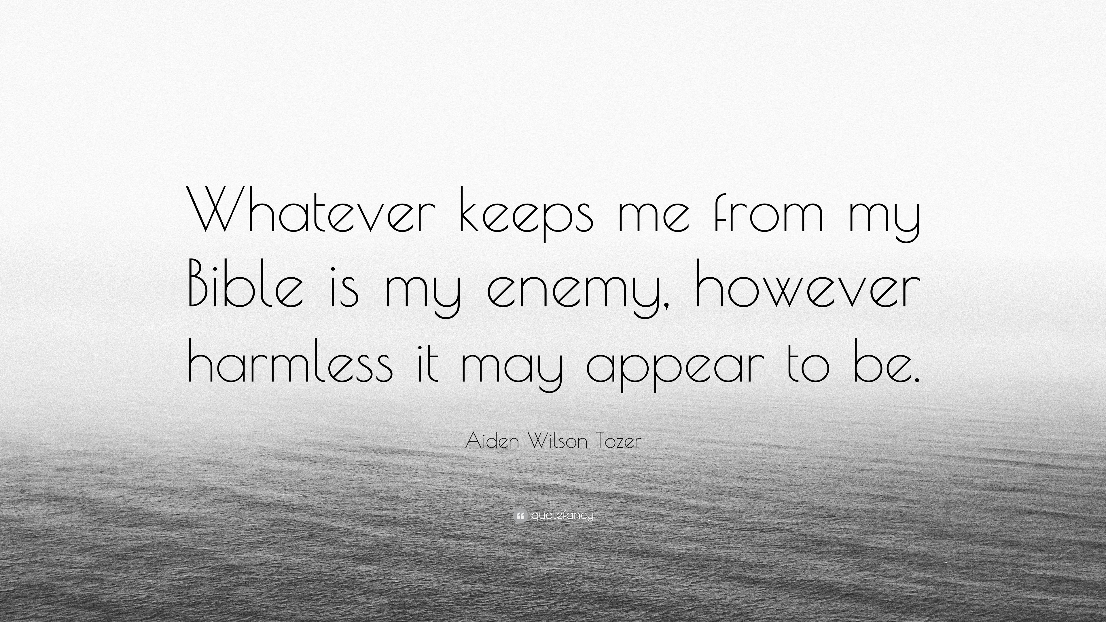 Aiden Wilson Tozer Quote: “Whatever Keeps Me From My Bible Is My Enemy,  However Harmless It