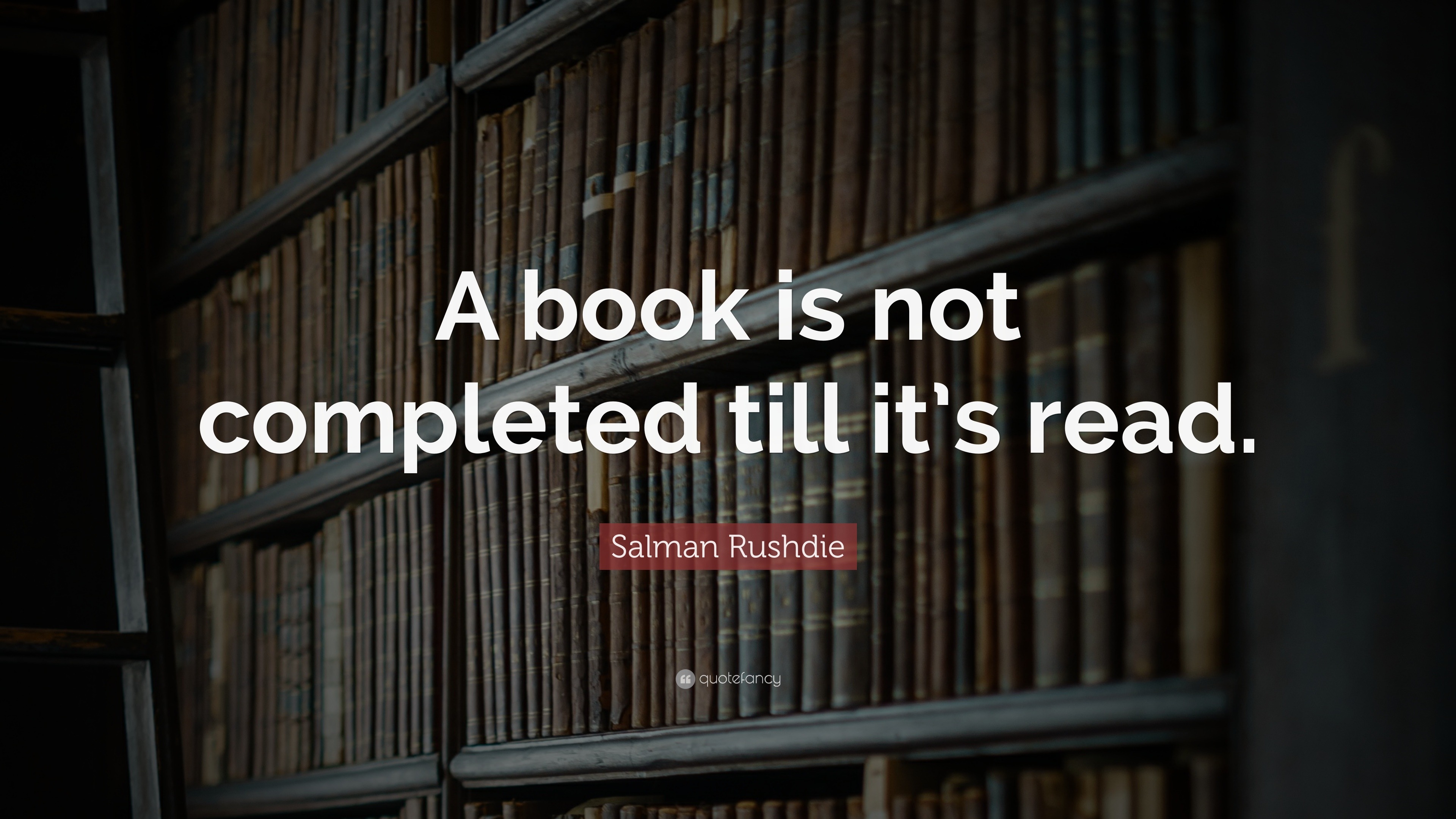 Salman Rushdie Quote: “A book is not completed till it’s read.”