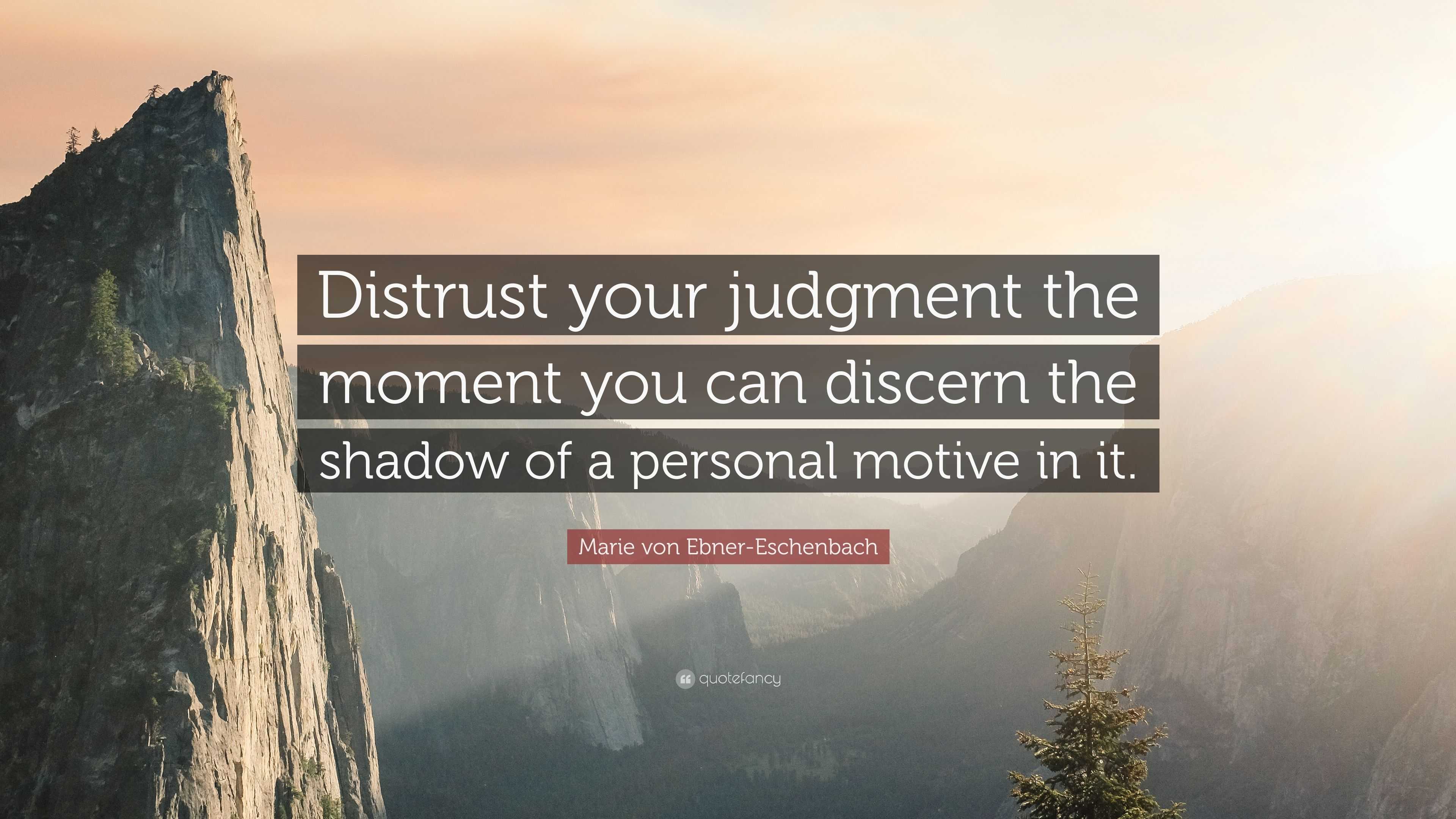 Marie von Ebner-Eschenbach Quote: “Distrust your judgment the moment ...