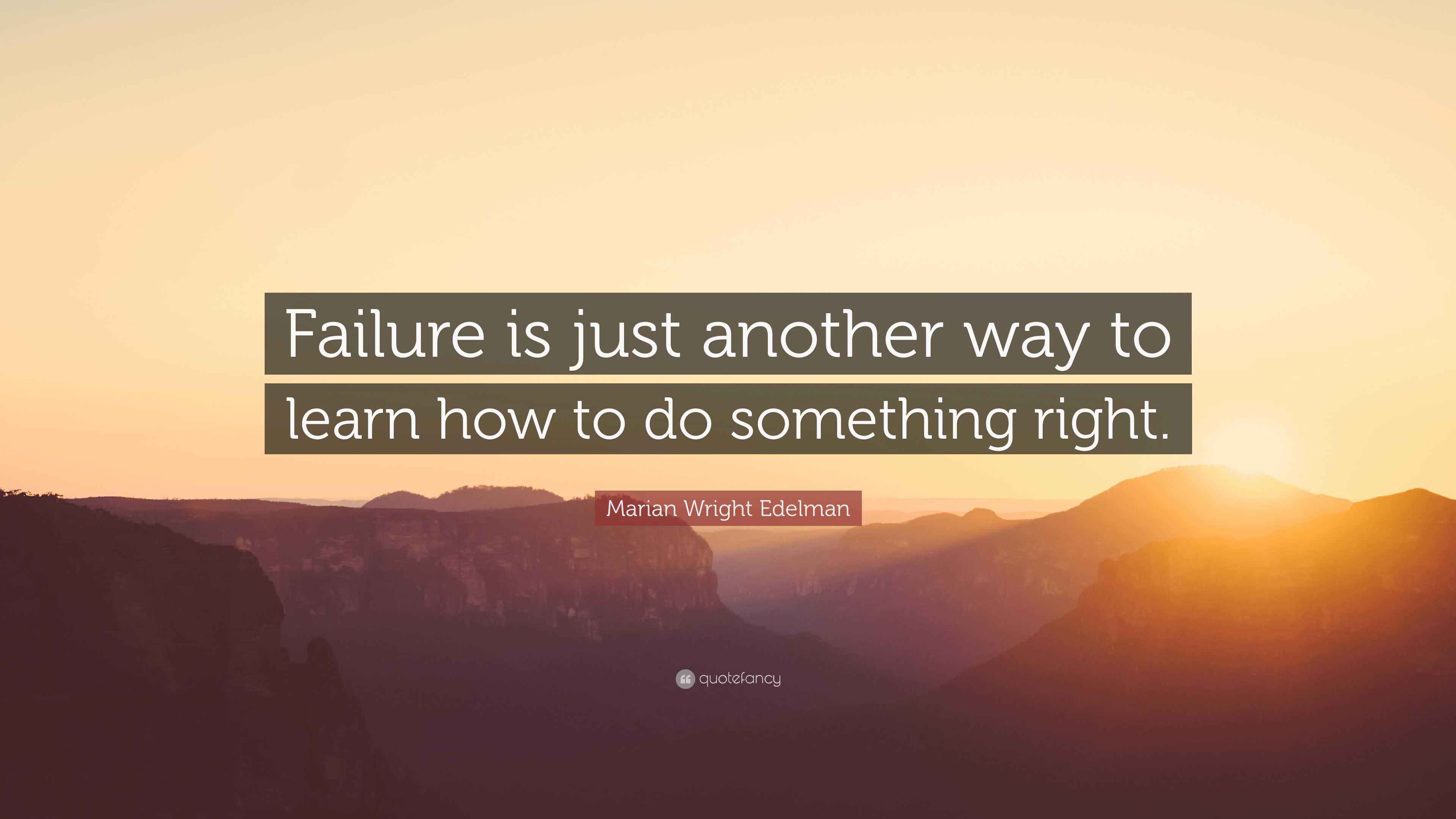 Marian Wright Edelman Quote “Failure is just another way to learn how to do something right.”