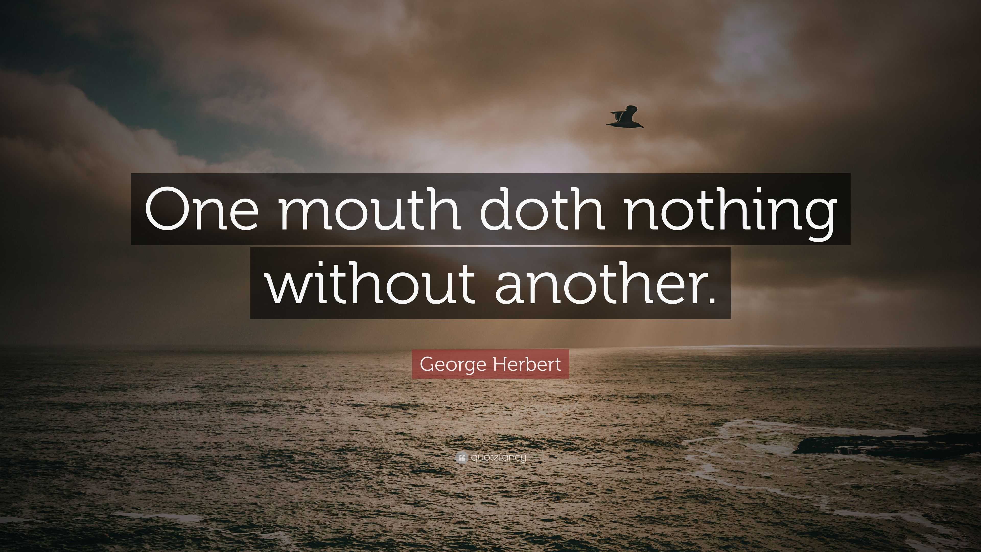 George Herbert Quote: “One mouth doth nothing without another.”