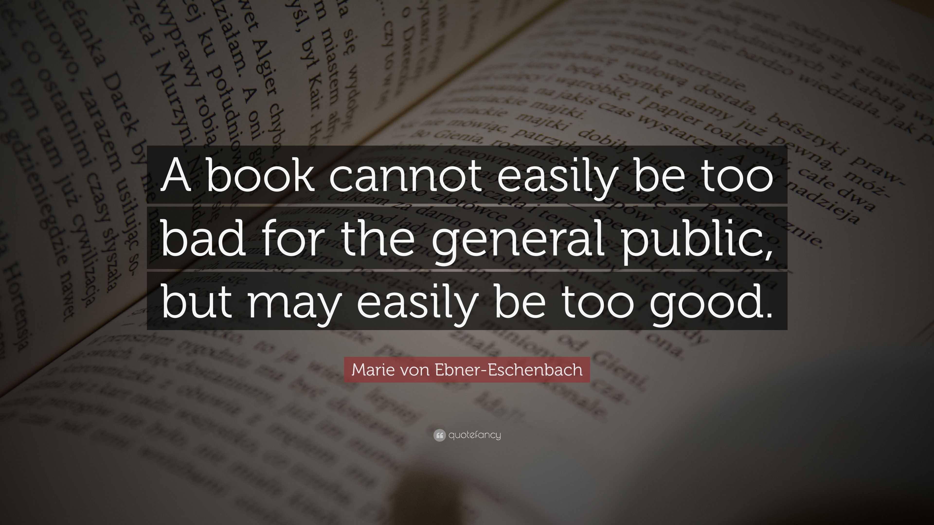 Marie Von Ebner-eschenbach Quote: “a Book Cannot Easily Be Too Bad For 