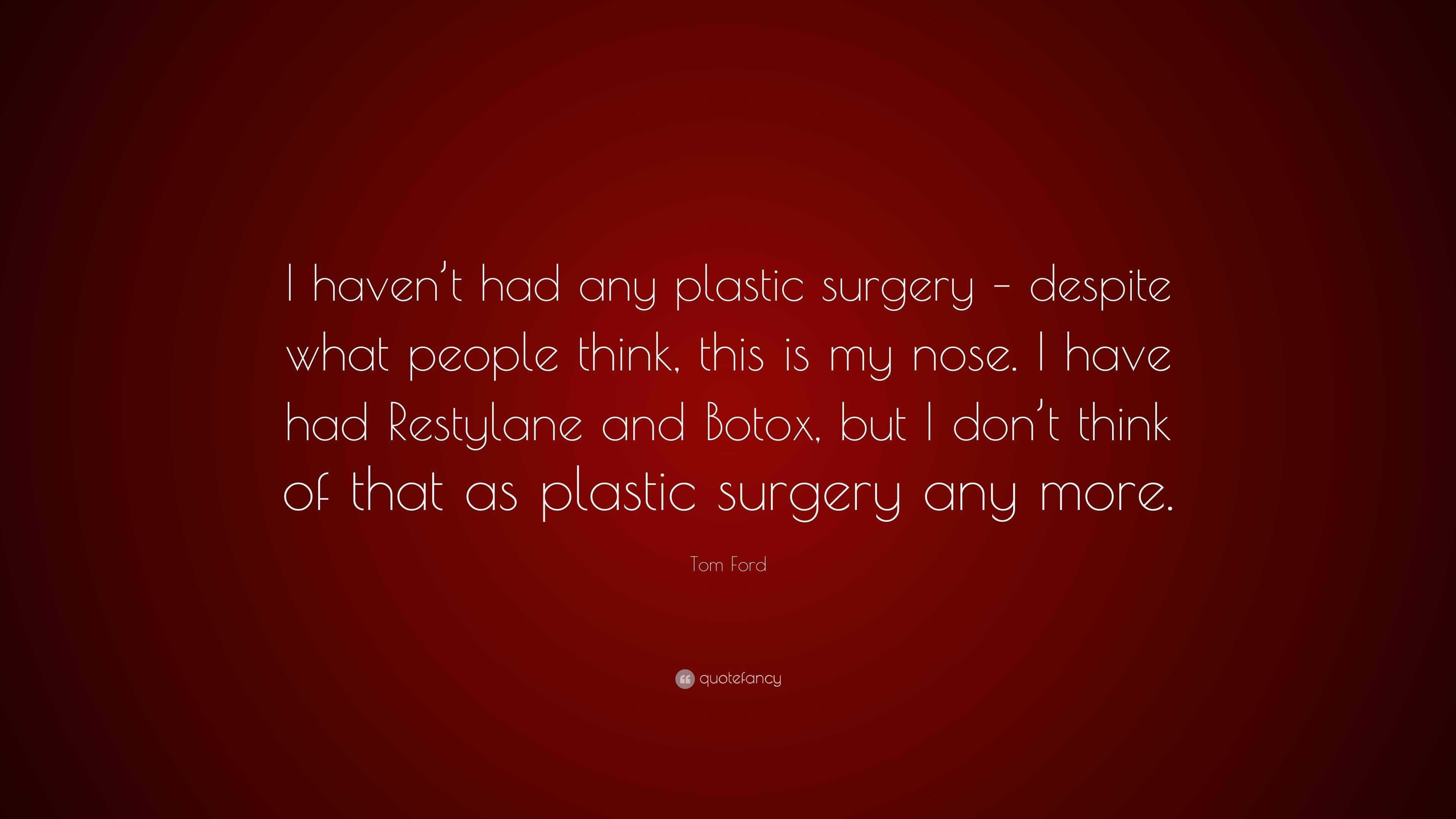 Tom Ford Quote: “I haven't had any plastic surgery – despite what people  think, this is my nose. I have had Restylane and Botox, but I do...”