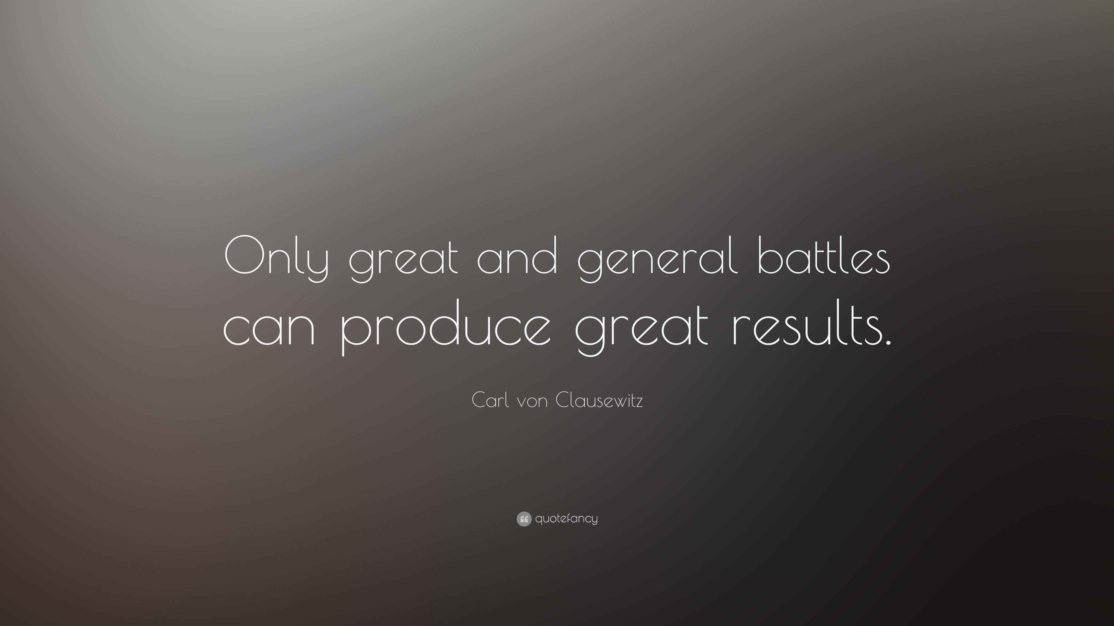 Carl von Clausewitz Quote “Only great and general battles