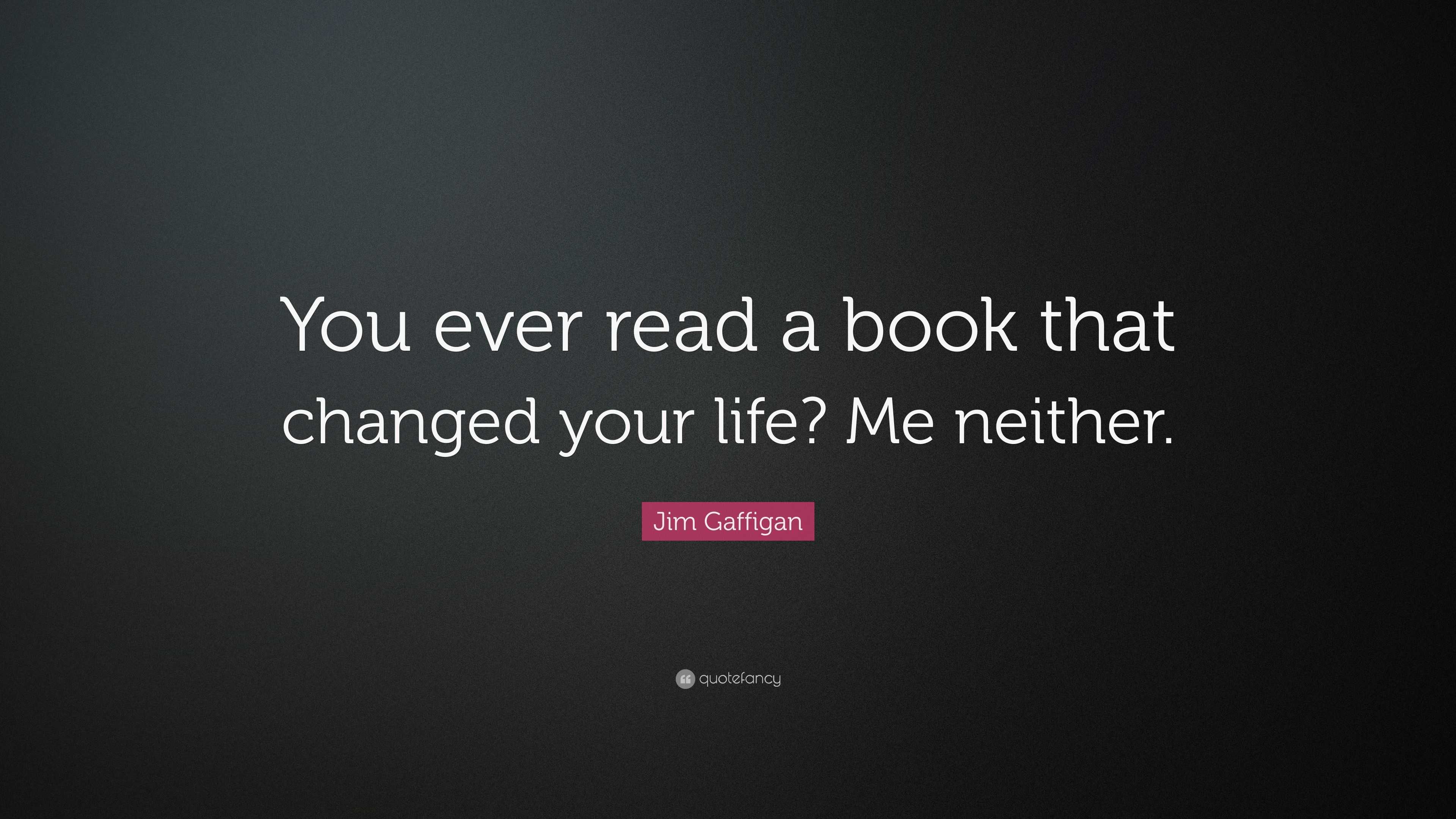 Jim Gaffigan Quote: “You ever read a book that changed your life? Me ...