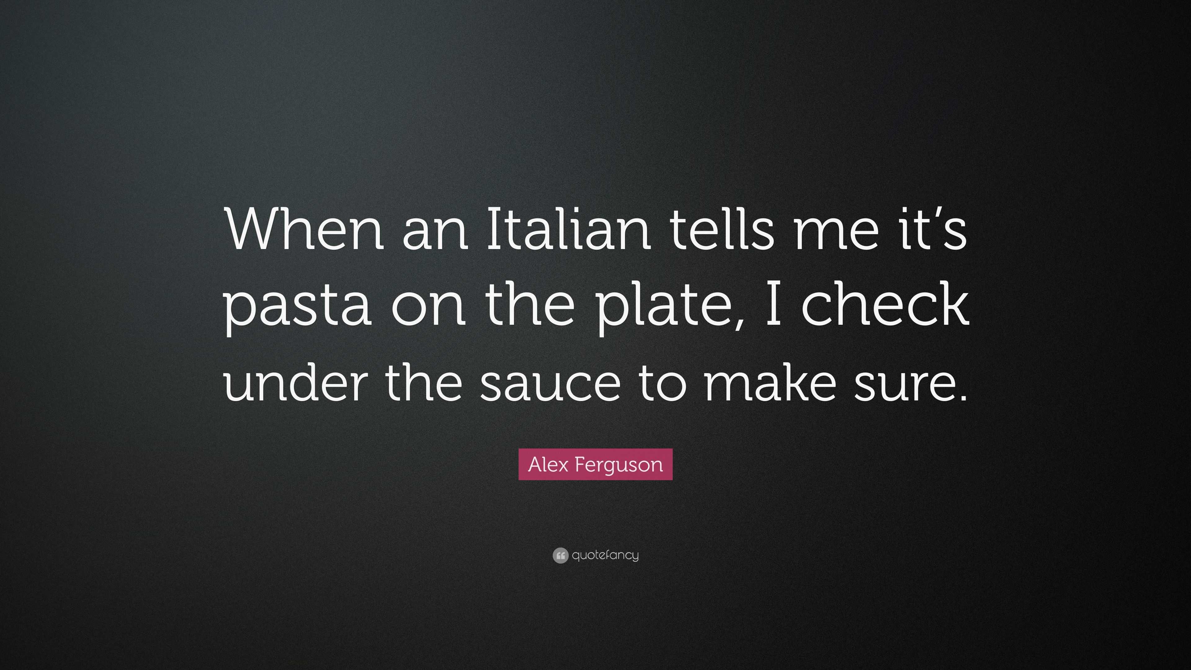 Alex Ferguson Quote “When an Italian tells me it’s pasta on the plate