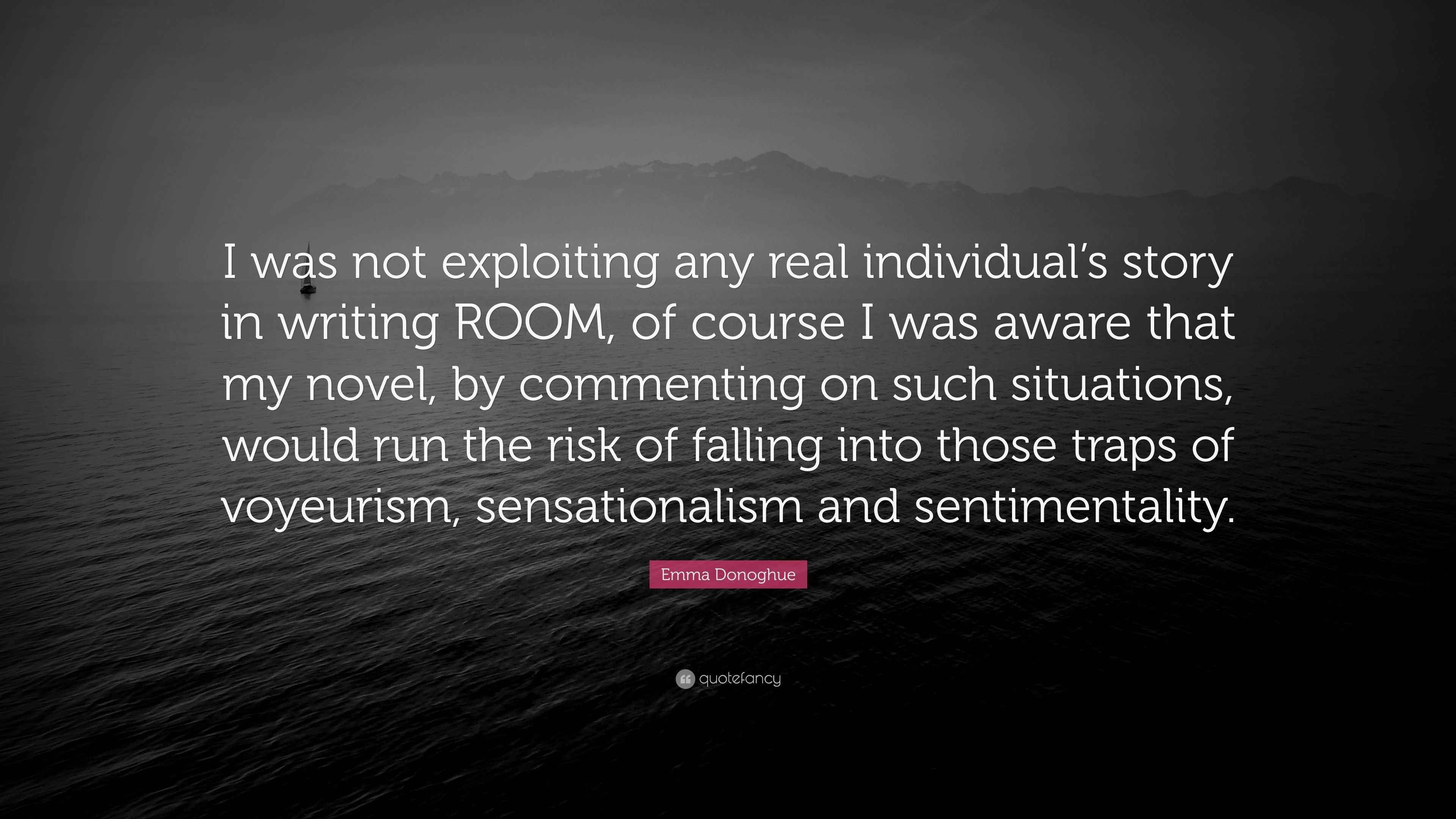 Emma Donoghue Quote “I was not exploiting any real individual’s story in writing ROOM, of