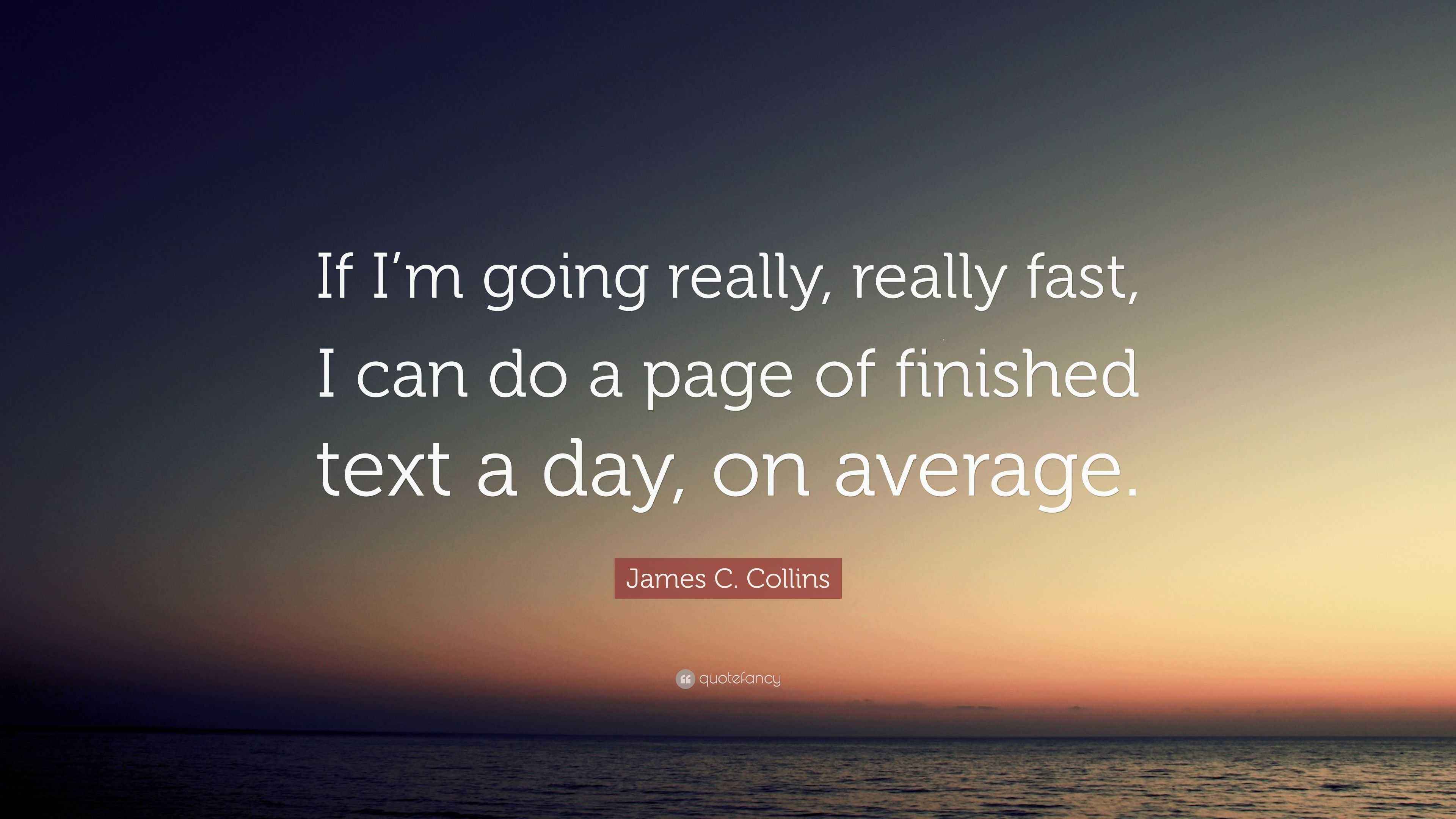 Going Fast Text James C. Collins Quote: “If I’m going really, really fast, I can do a ...