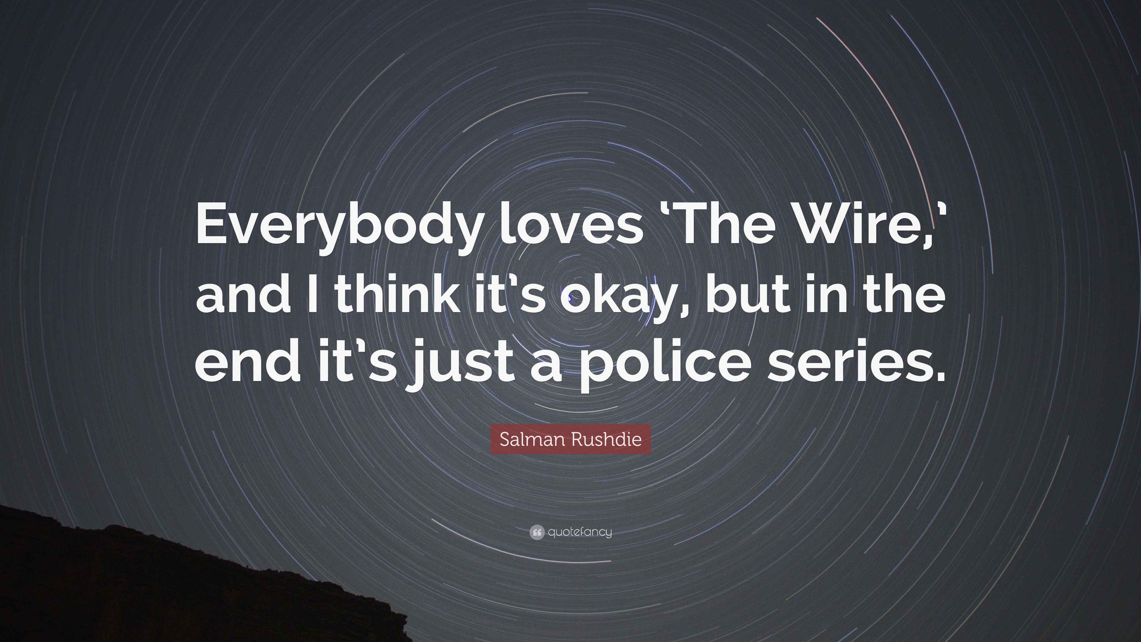 Salman Rushdie Quote “Everybody loves ‘The Wire,’ and I think