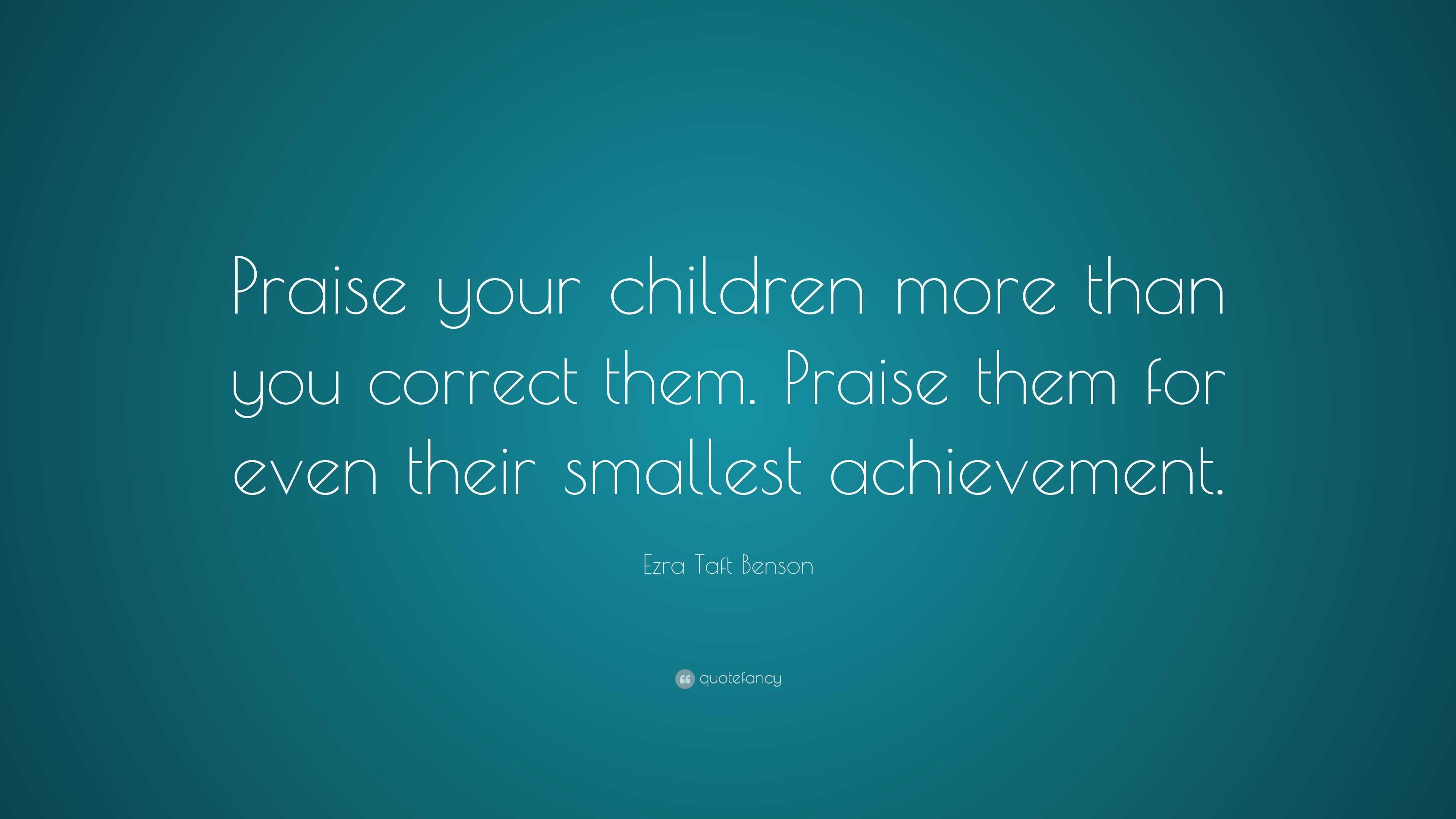 Ezra Taft Benson Quote: “Praise your children more than you correct them.  Praise them for even, image size:3840x2160