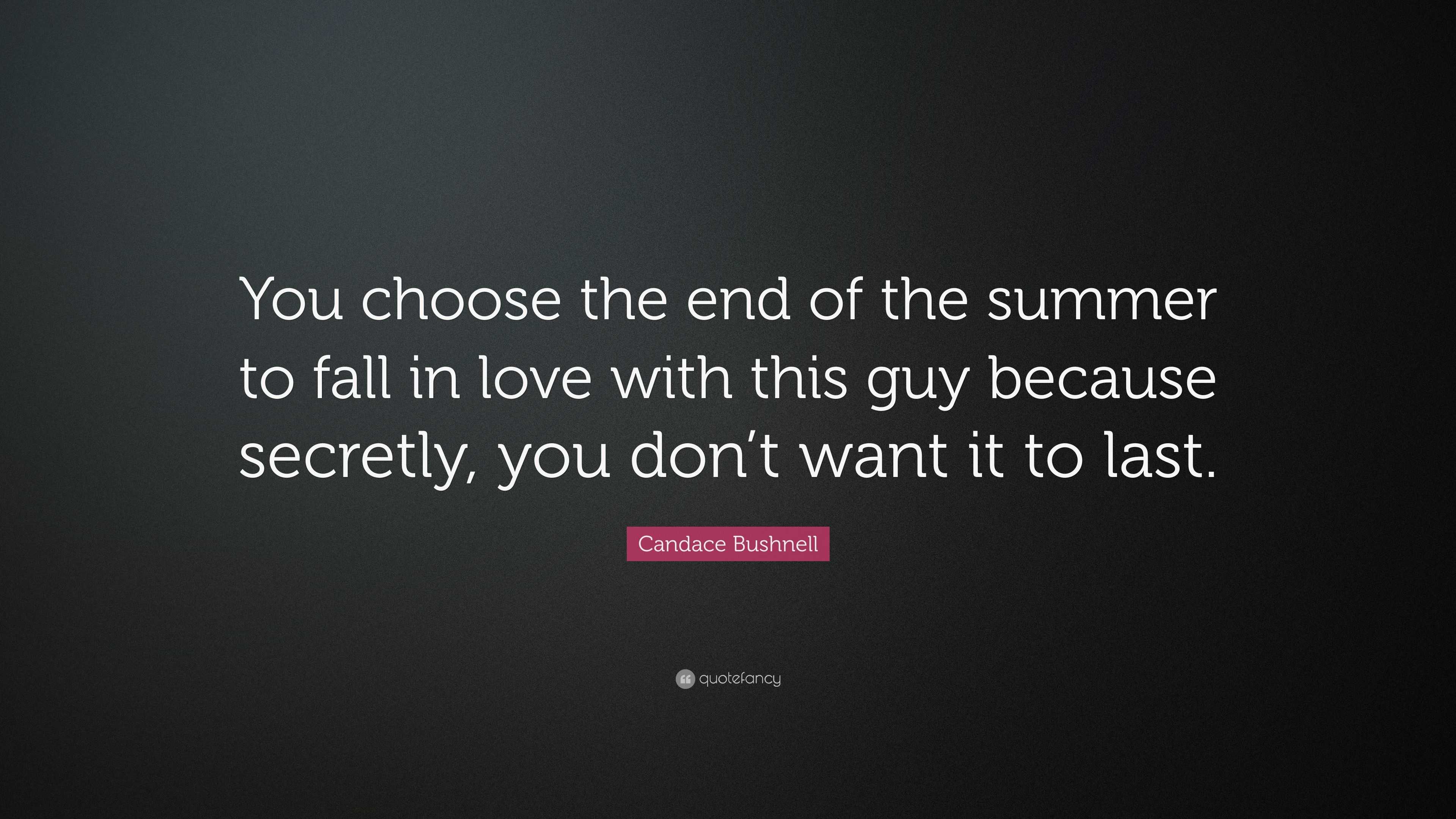 Candace Bushnell Quote “You choose the end of the summer to fall in love