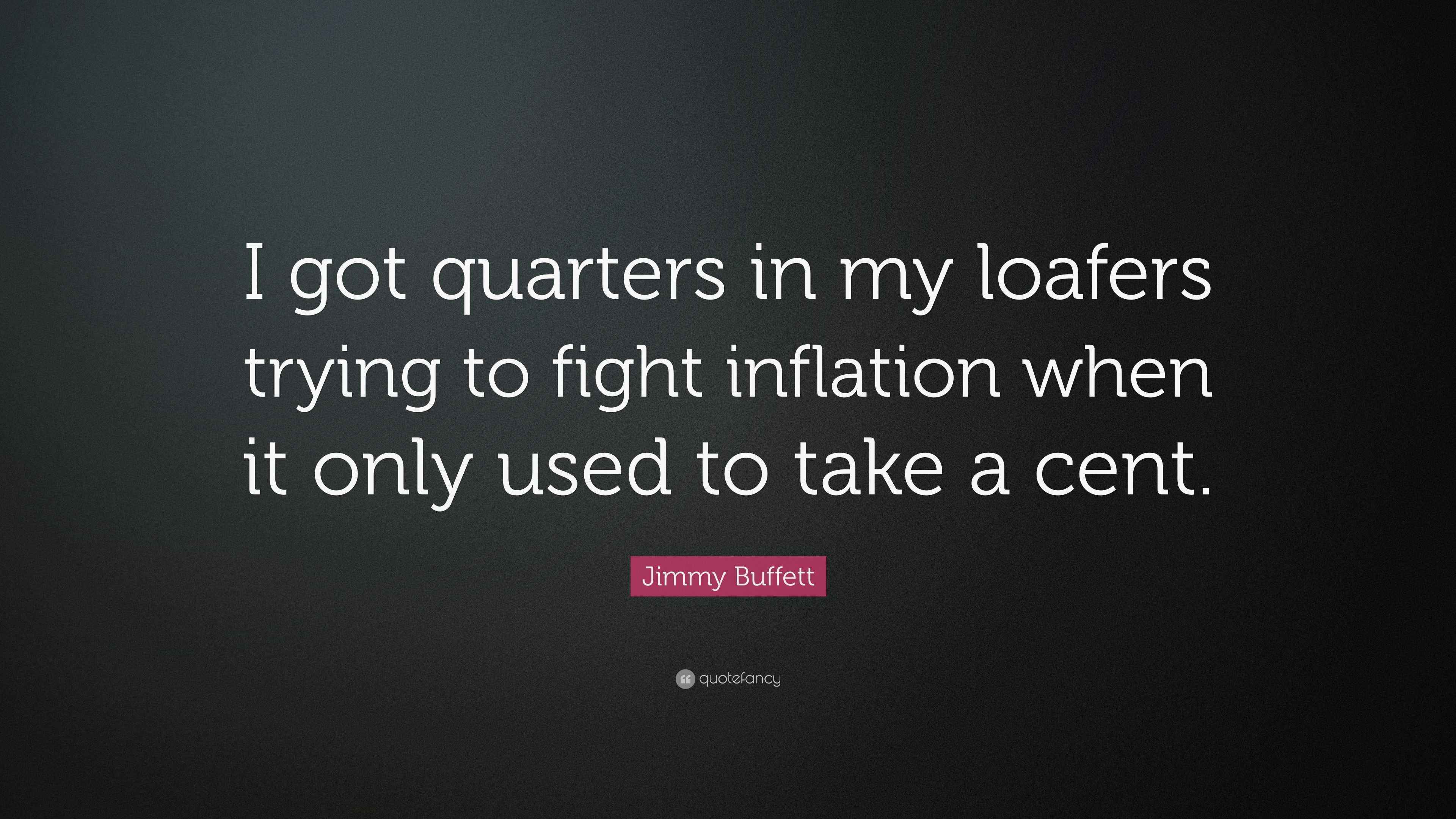 Jimmy Buffett Quote: “I got quarters in my loafers trying to fight  inflation when it only, image size:3840x2160