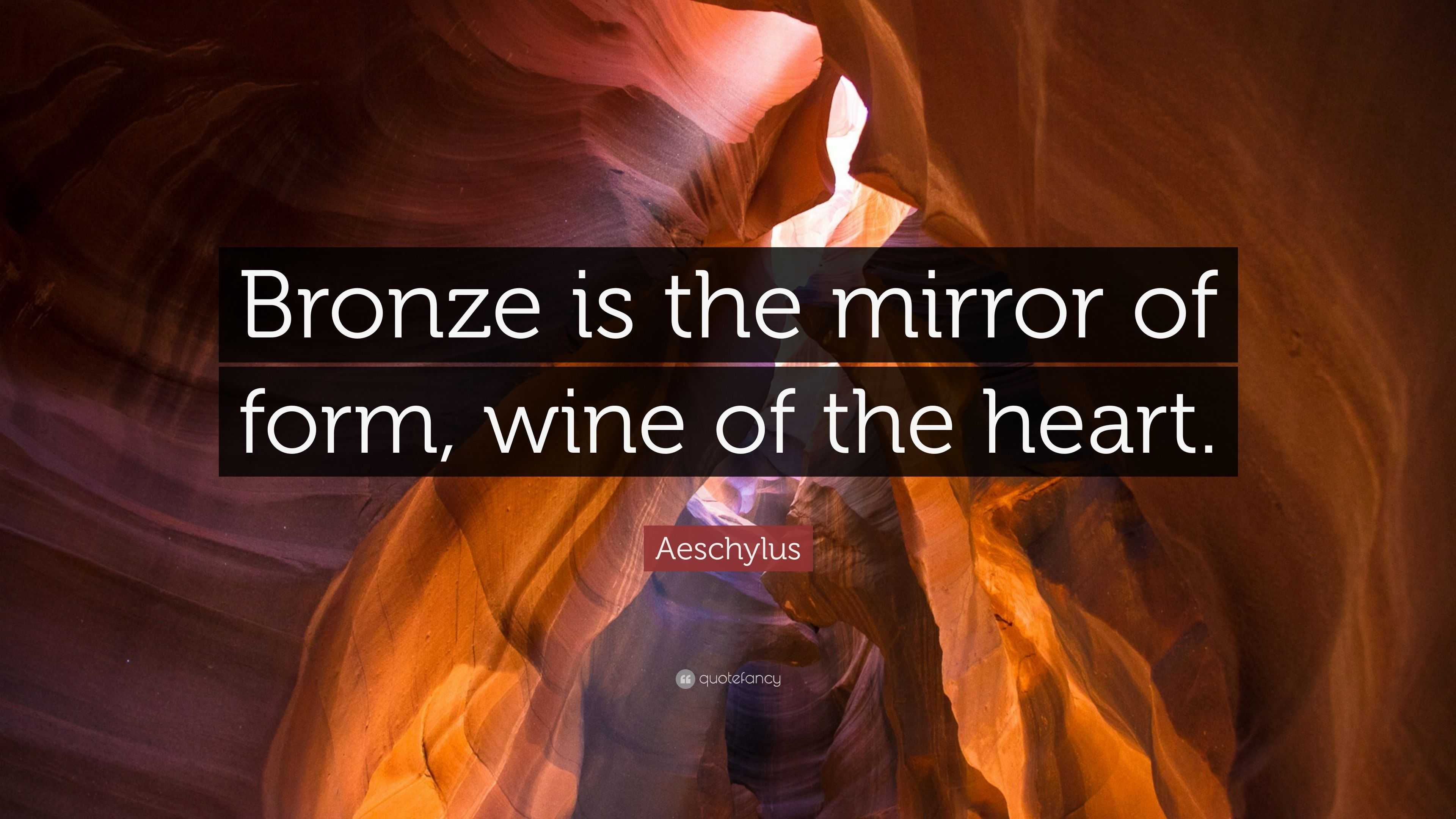 Aeschylus Quote “Bronze is the mirror of form, wine of the heart.”