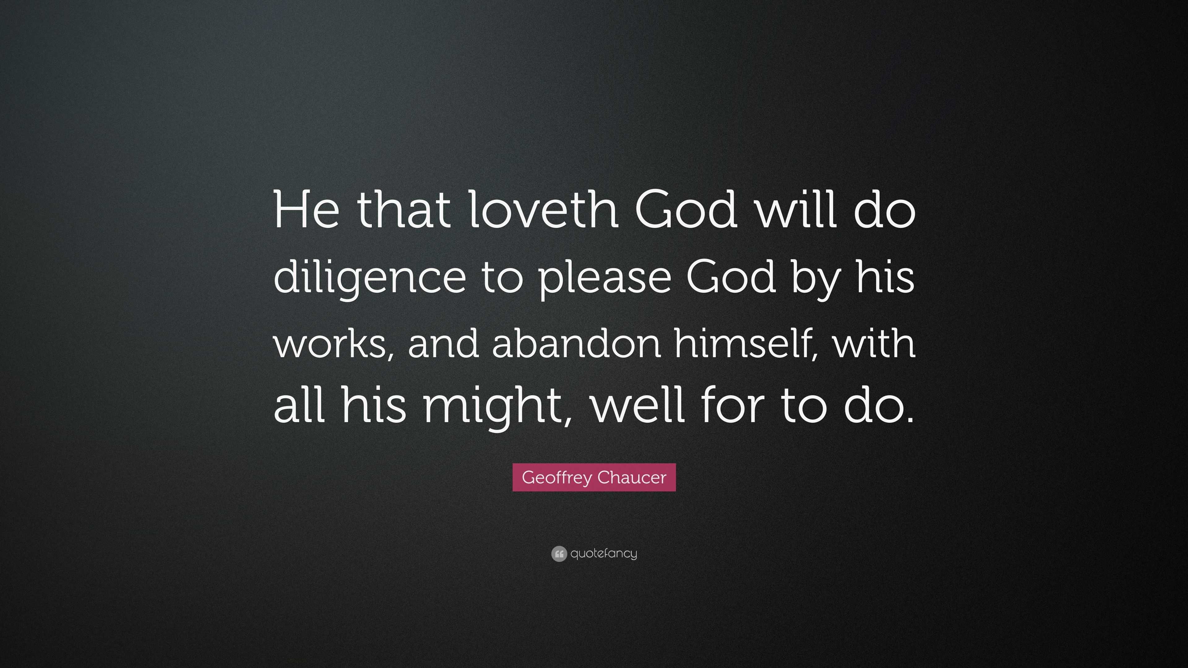 Geoffrey Chaucer Quote: “He that loveth God will do diligence to please ...