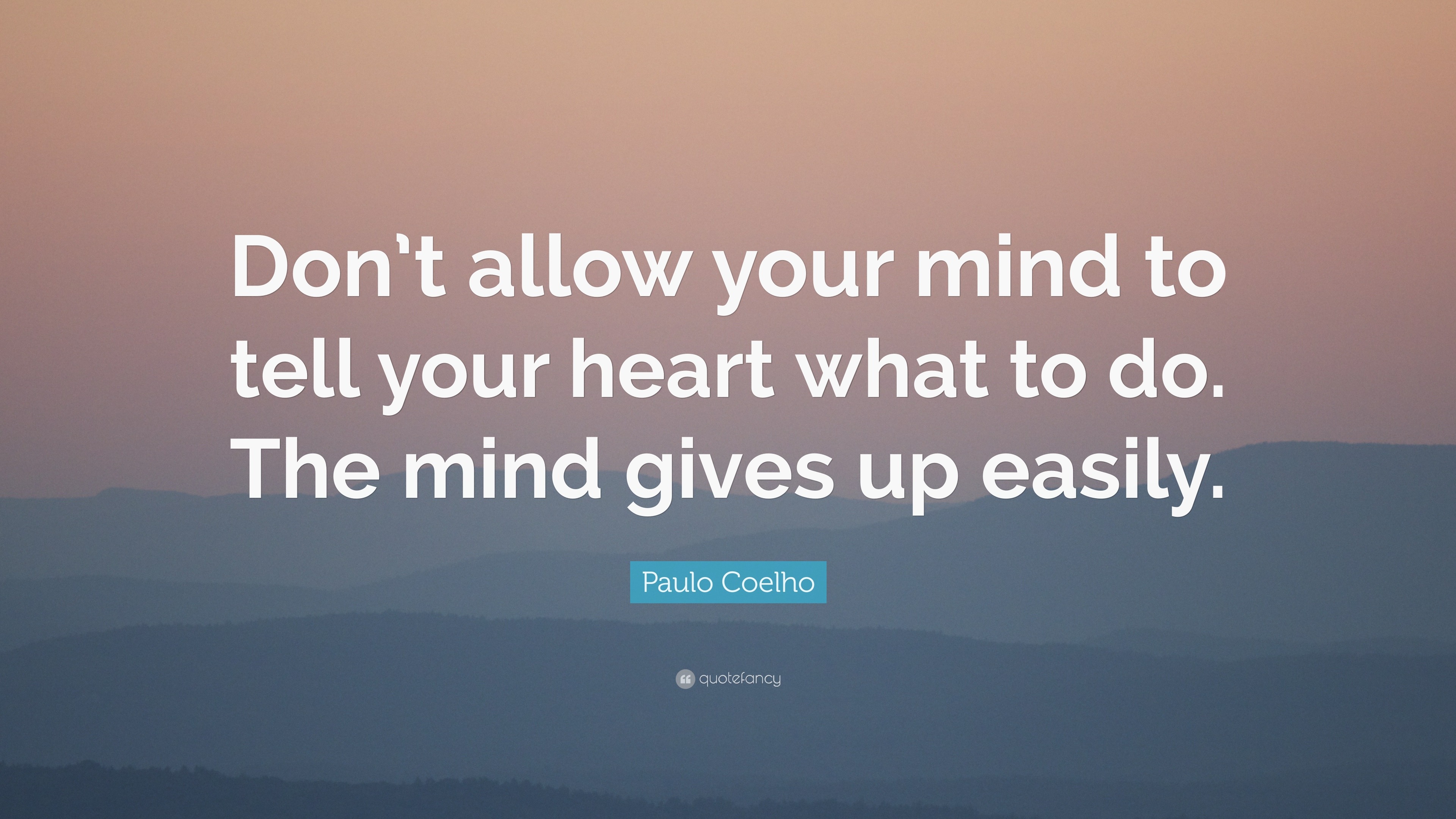 Paulo Coelho Quote: “Don’t allow your mind to tell your heart what to ...