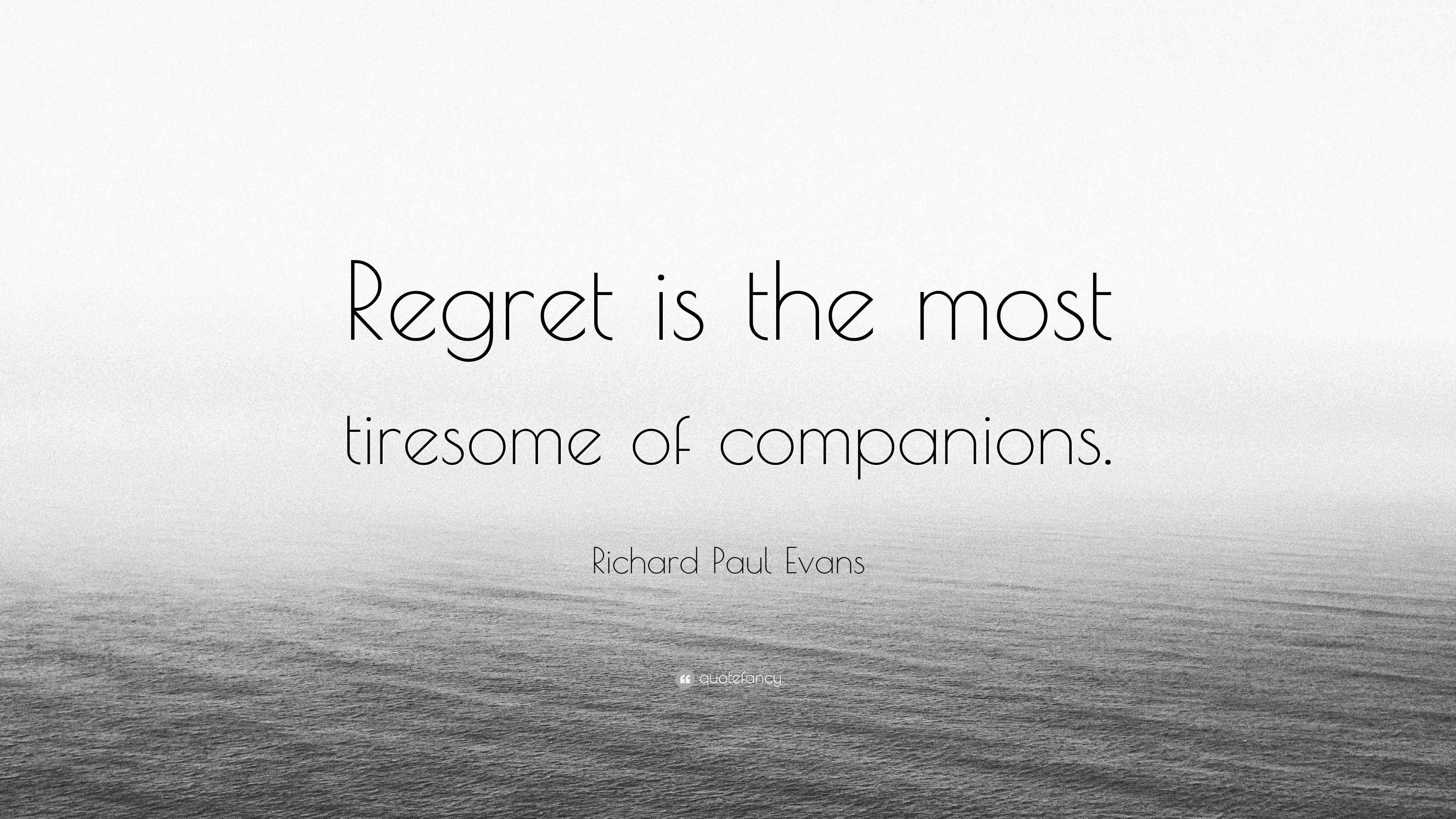 Richard Paul Evans Quote “Regret is the most tiresome of companions.”