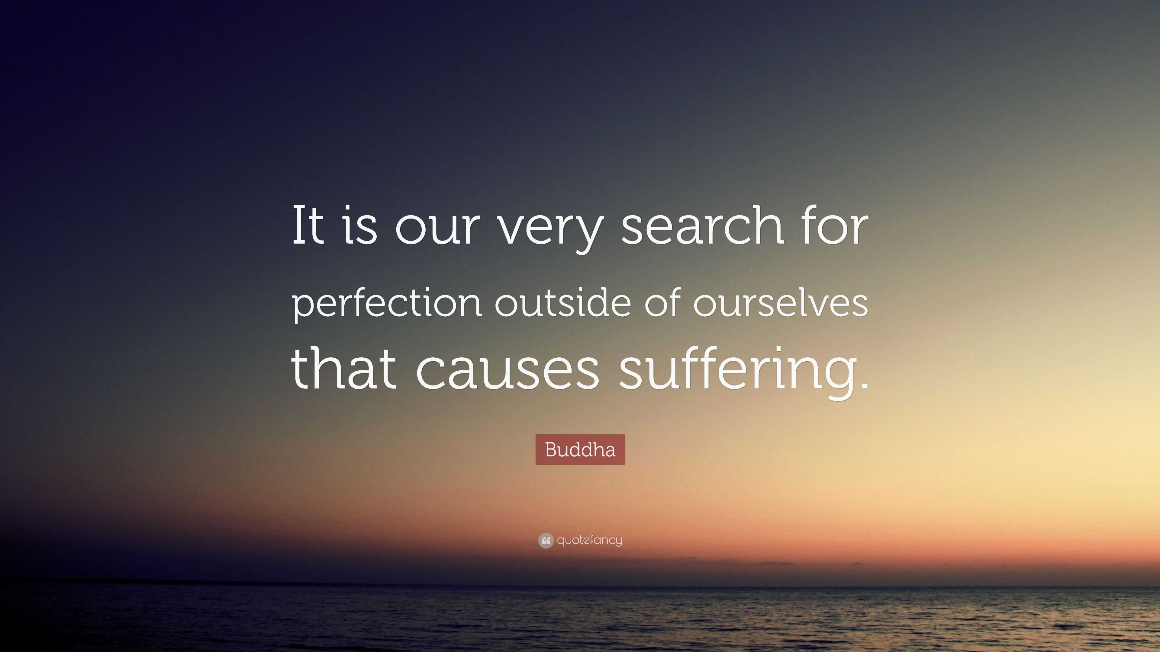 Buddha Quote: “It is our very search for perfection outside of ...