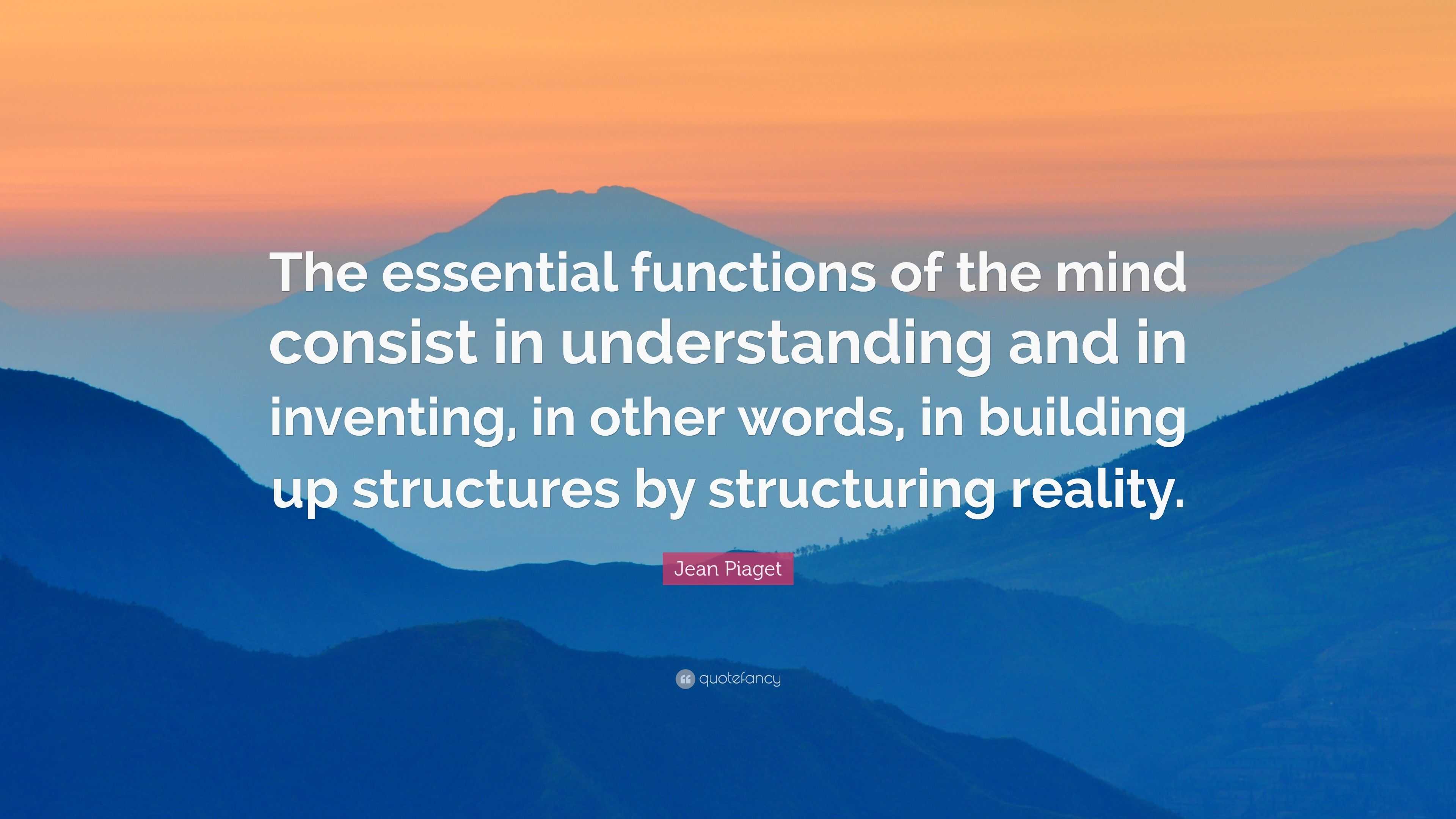 Jean Piaget Quote The essential functions of the mind consist in