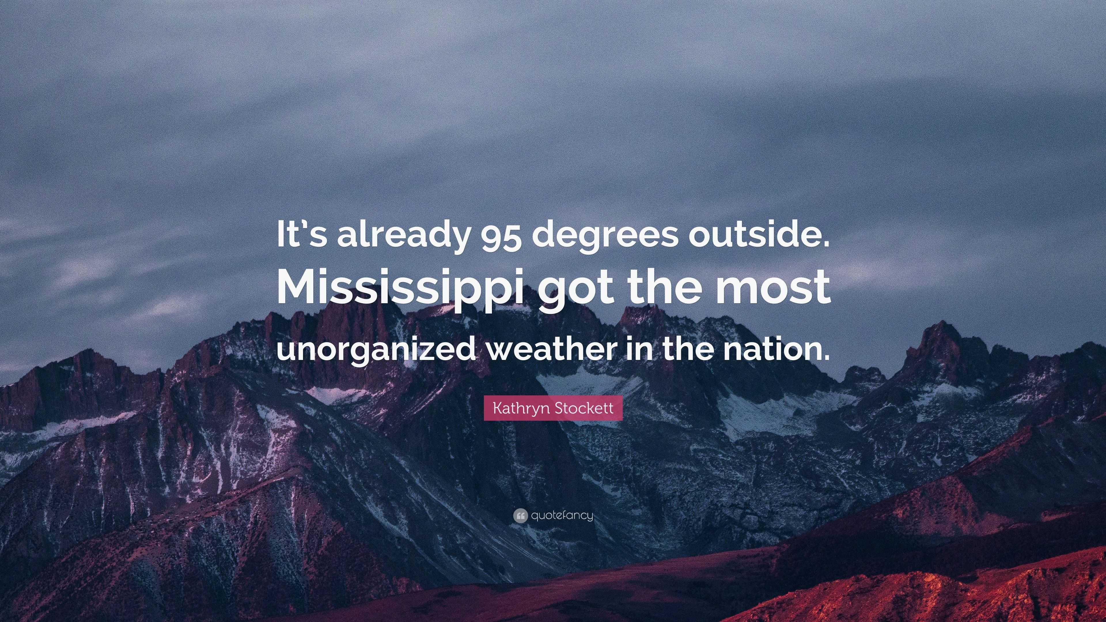 Kathryn Stockett Quote: “It’s already 95 degrees outside. Mississippi ...