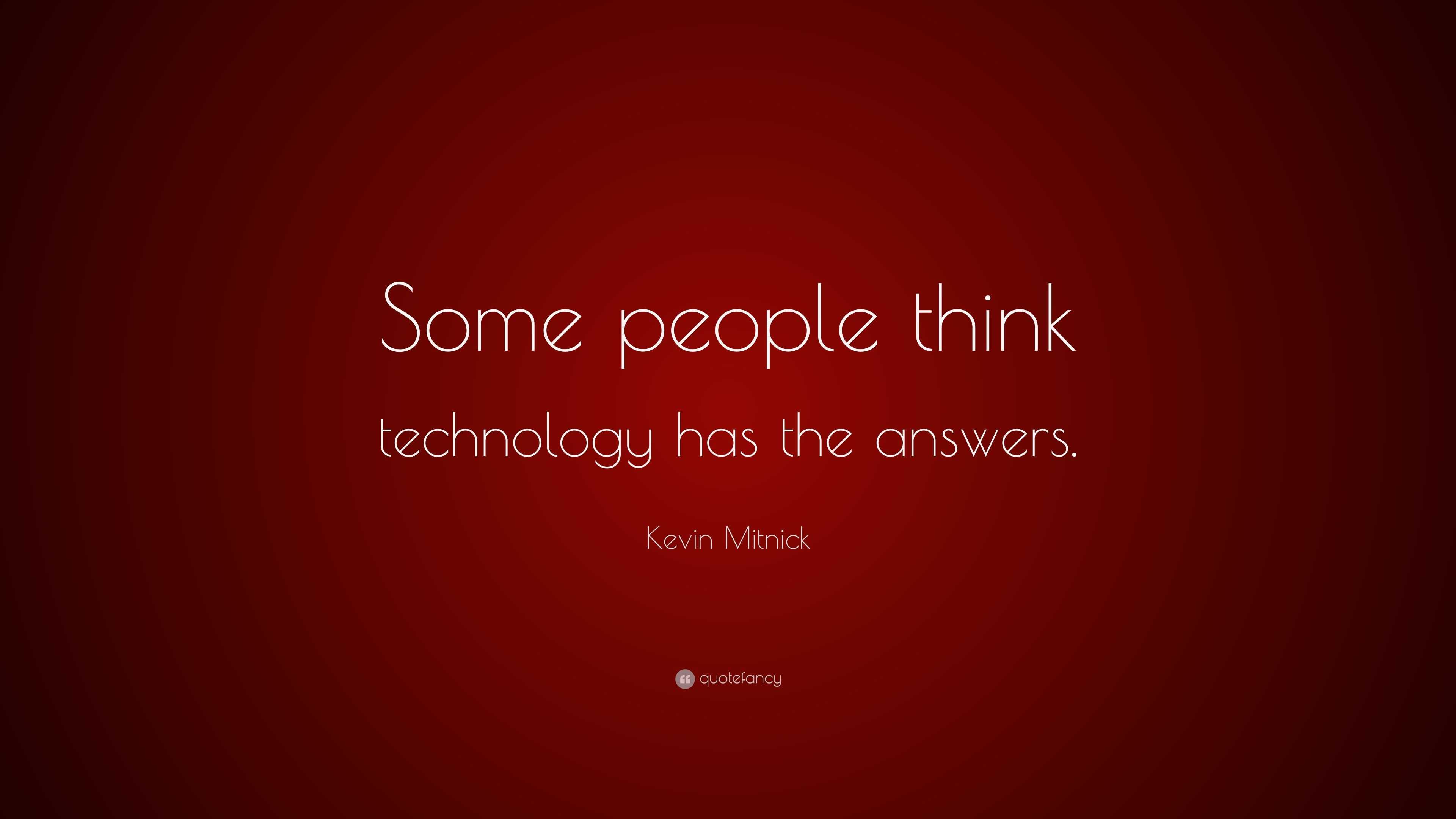 Kevin Mitnick Quote: “Some people think technology has the answers.”