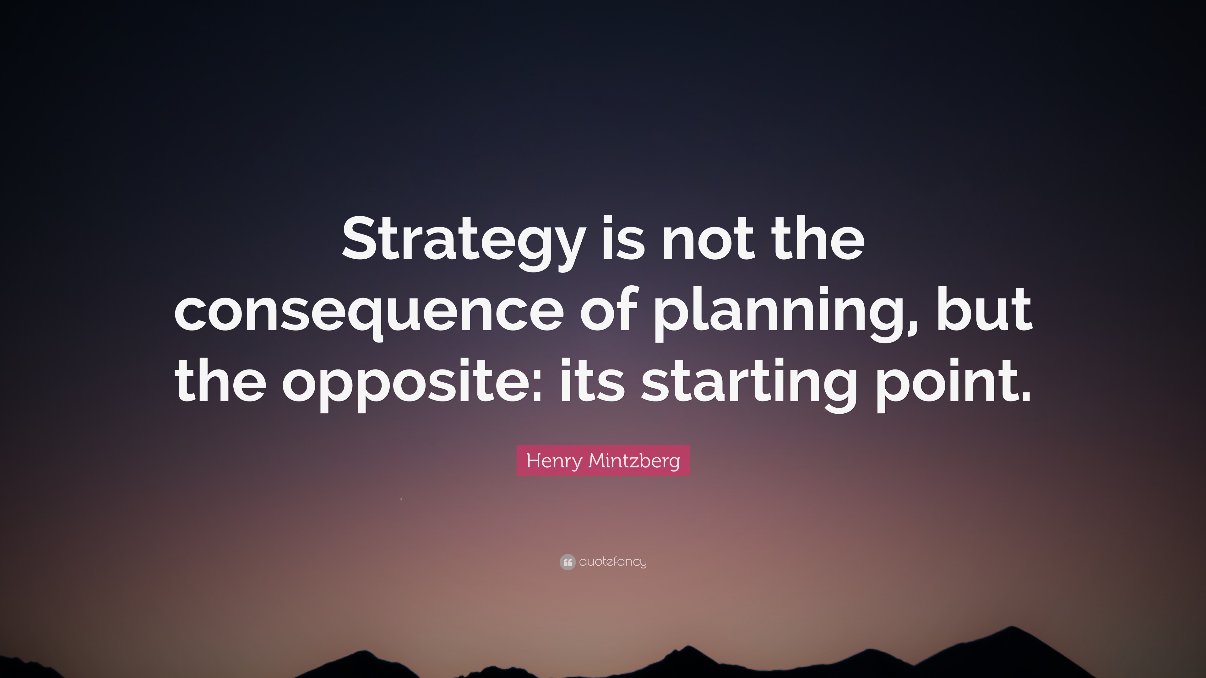 Henry Mintzberg Quote Strategy Is Not The Consequence Of Planning