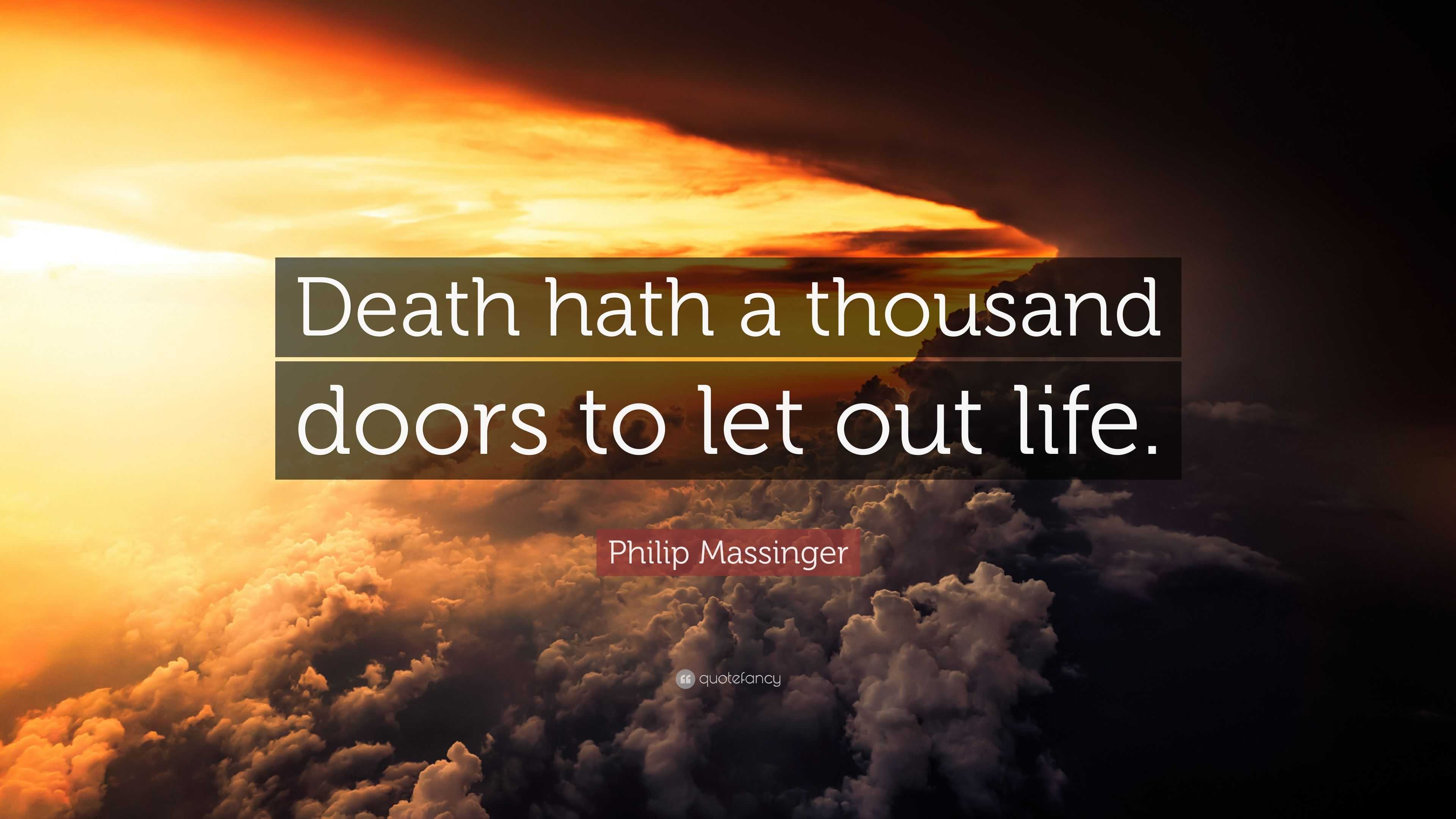 Philip Massinger Quote: “Death hath a thousand doors to let out life.”