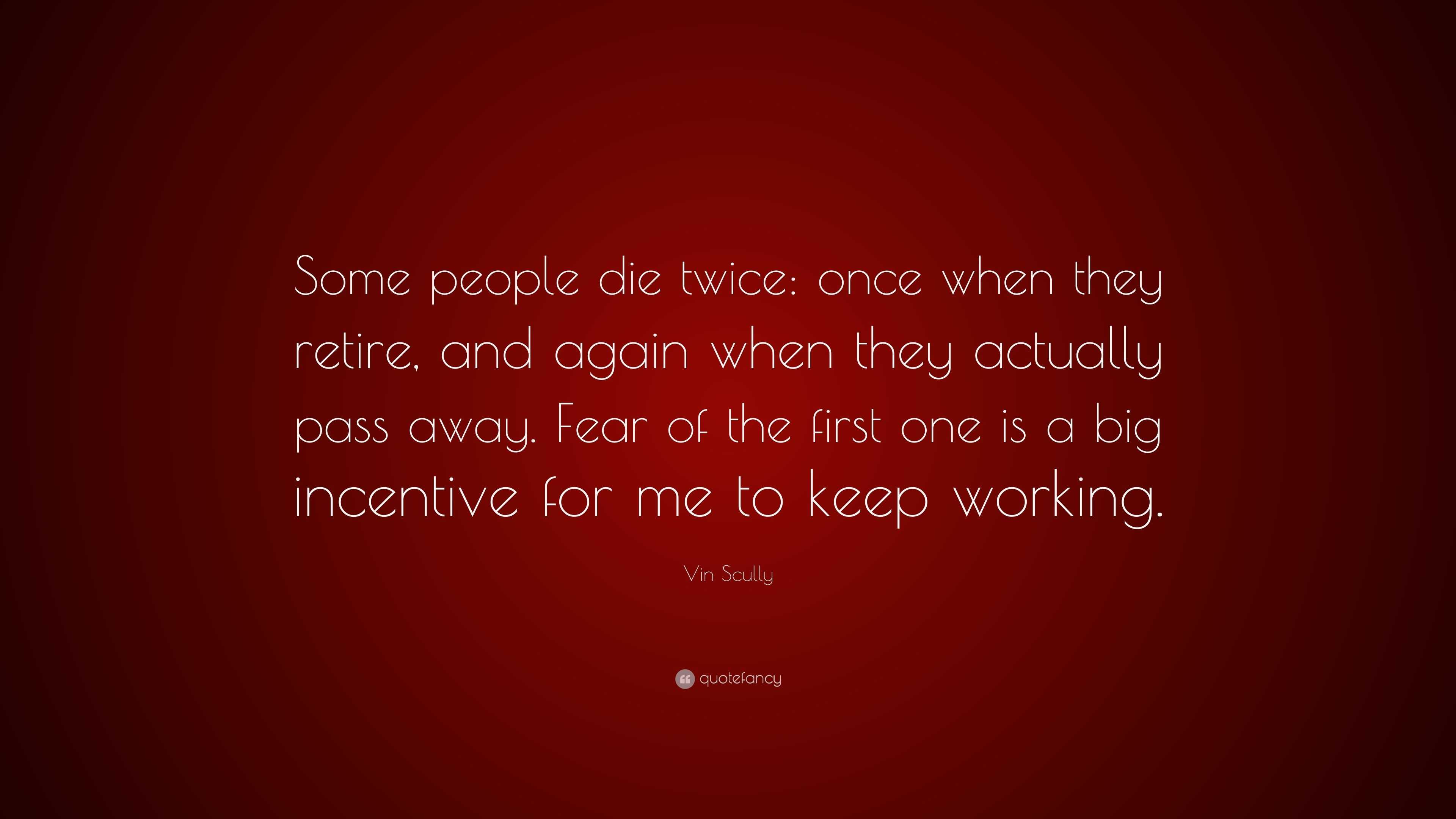 Vin Scully Quote: “Some people die twice: once when they retire, and ...