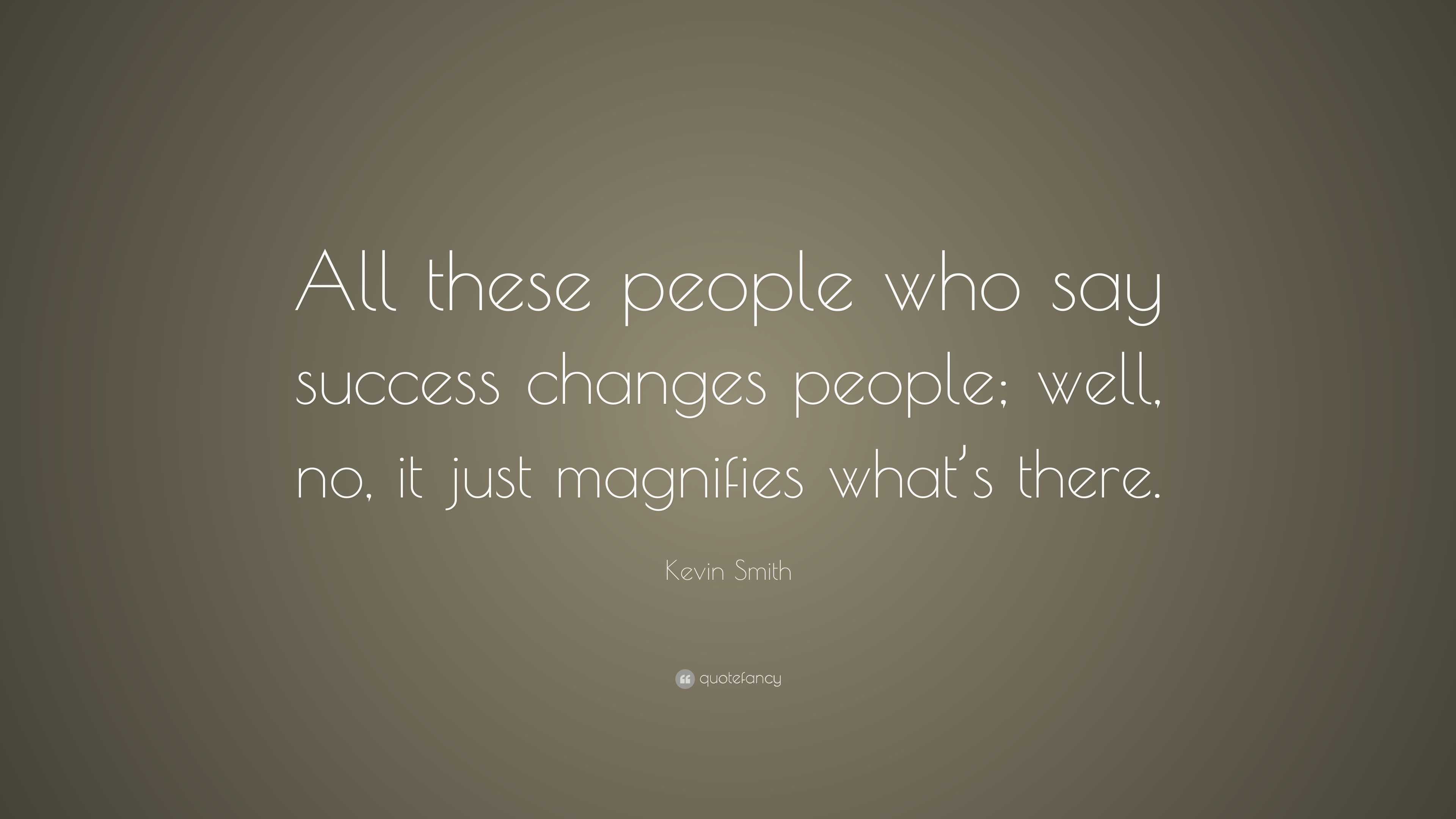 Kevin Smith Quote: “all These People Who Say Success Changes People 