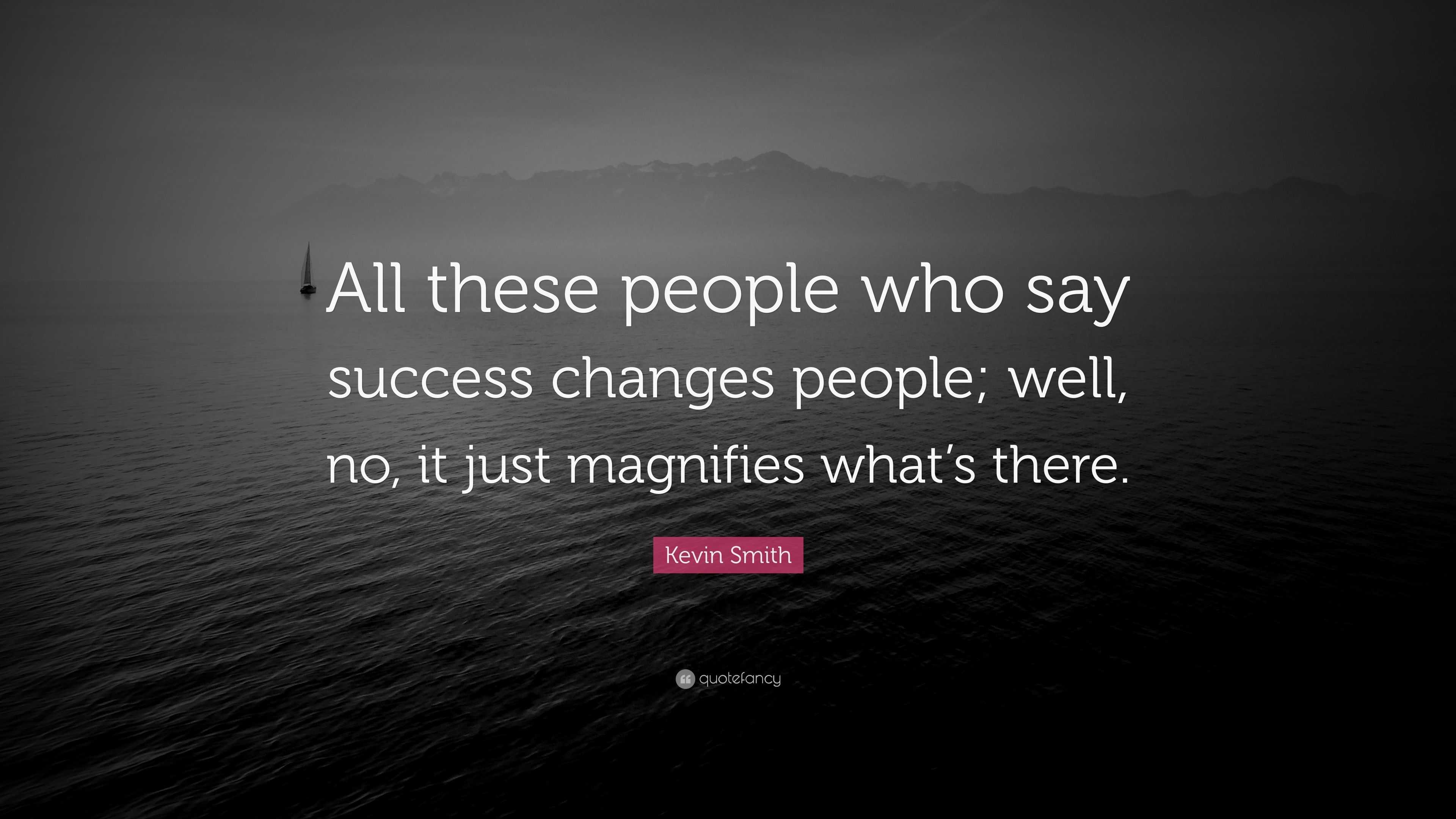 Kevin Smith Quote: “All These People Who Say Success Changes People ...