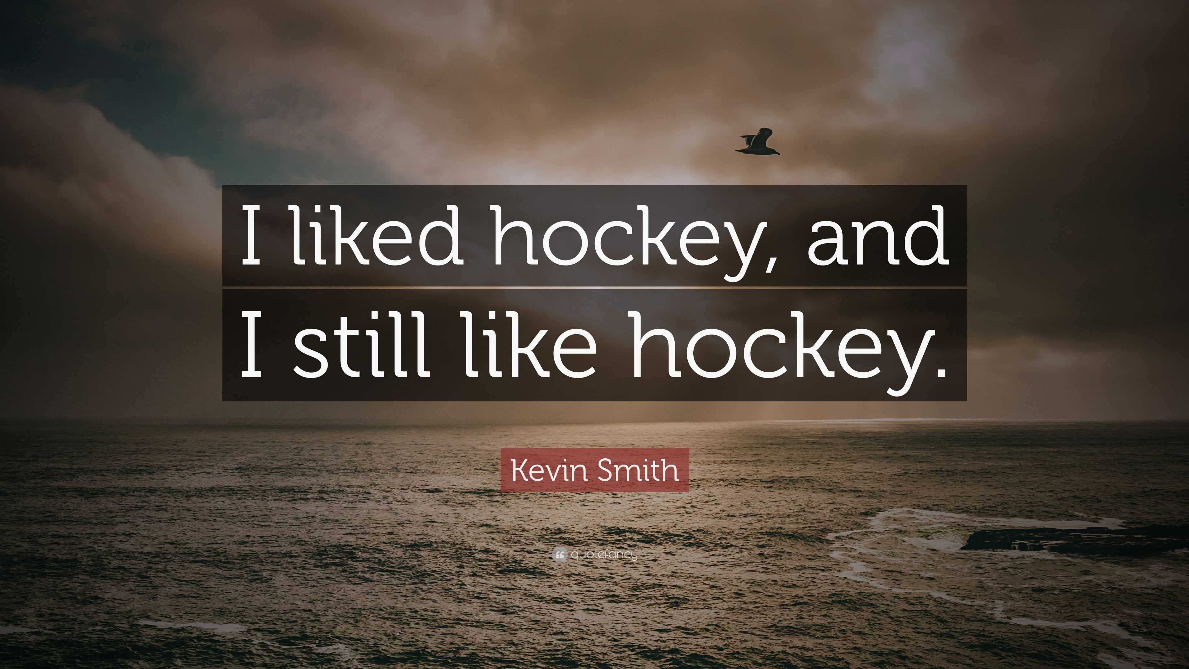 Kevin Smith Quote: “I liked hockey, and I still like hockey.”