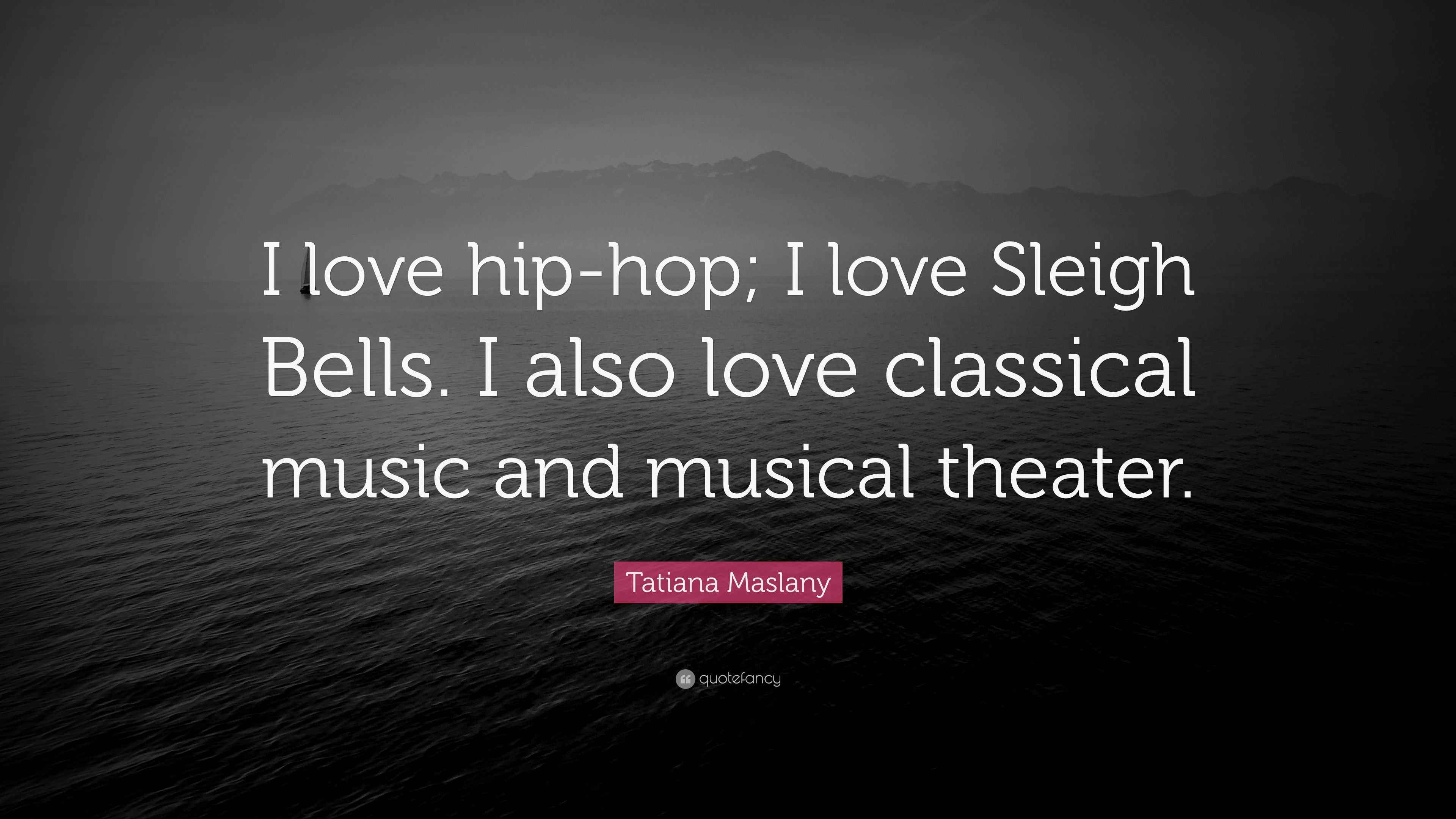 Tatiana Maslany Quote “I love hiphop; I love Sleigh Bells. I also