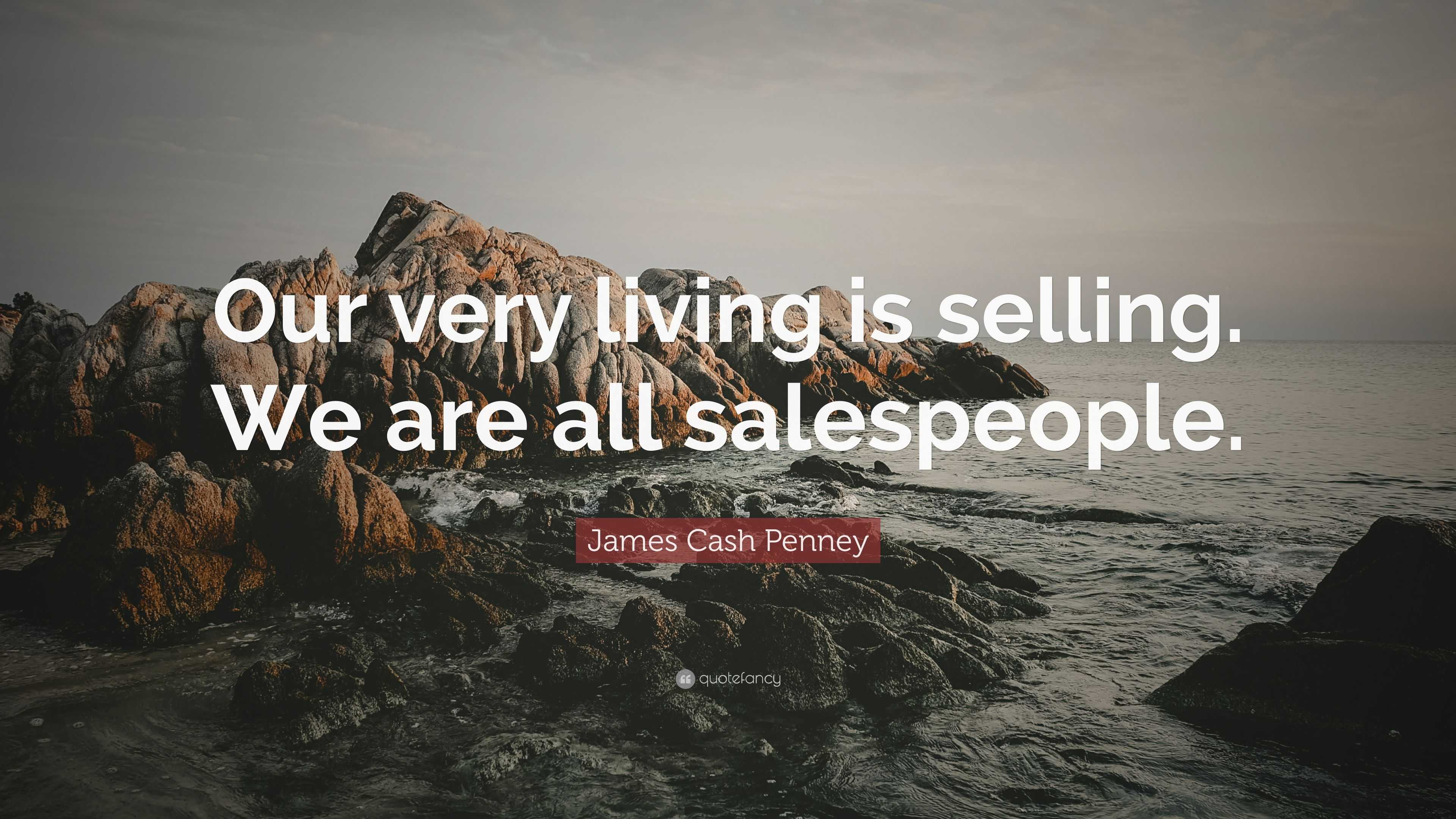 James Cash Penney Quote “Our very living is selling. We are all