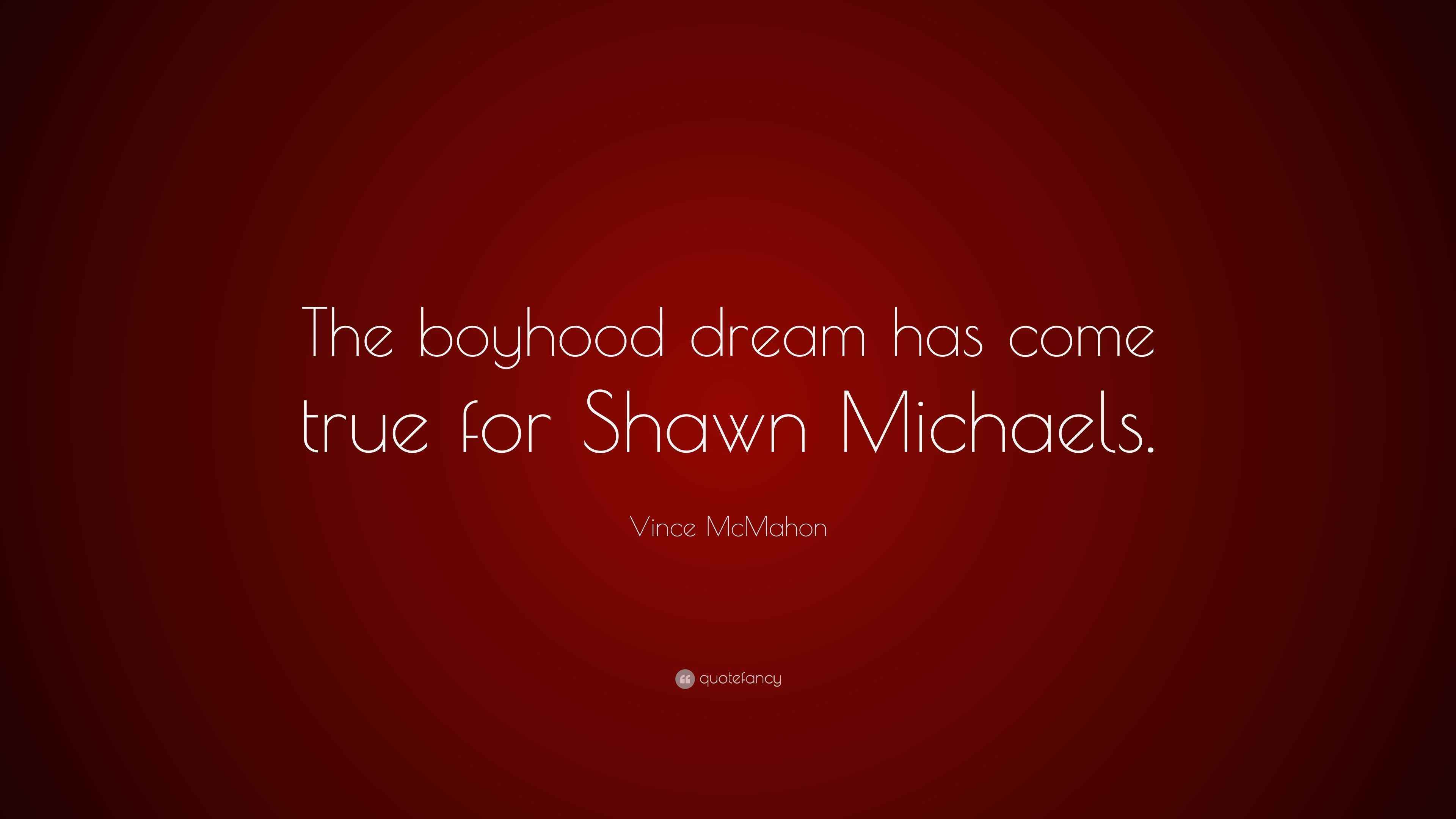 Vince McMahon Quote “The boyhood dream has come true for Shawn Michaels.”