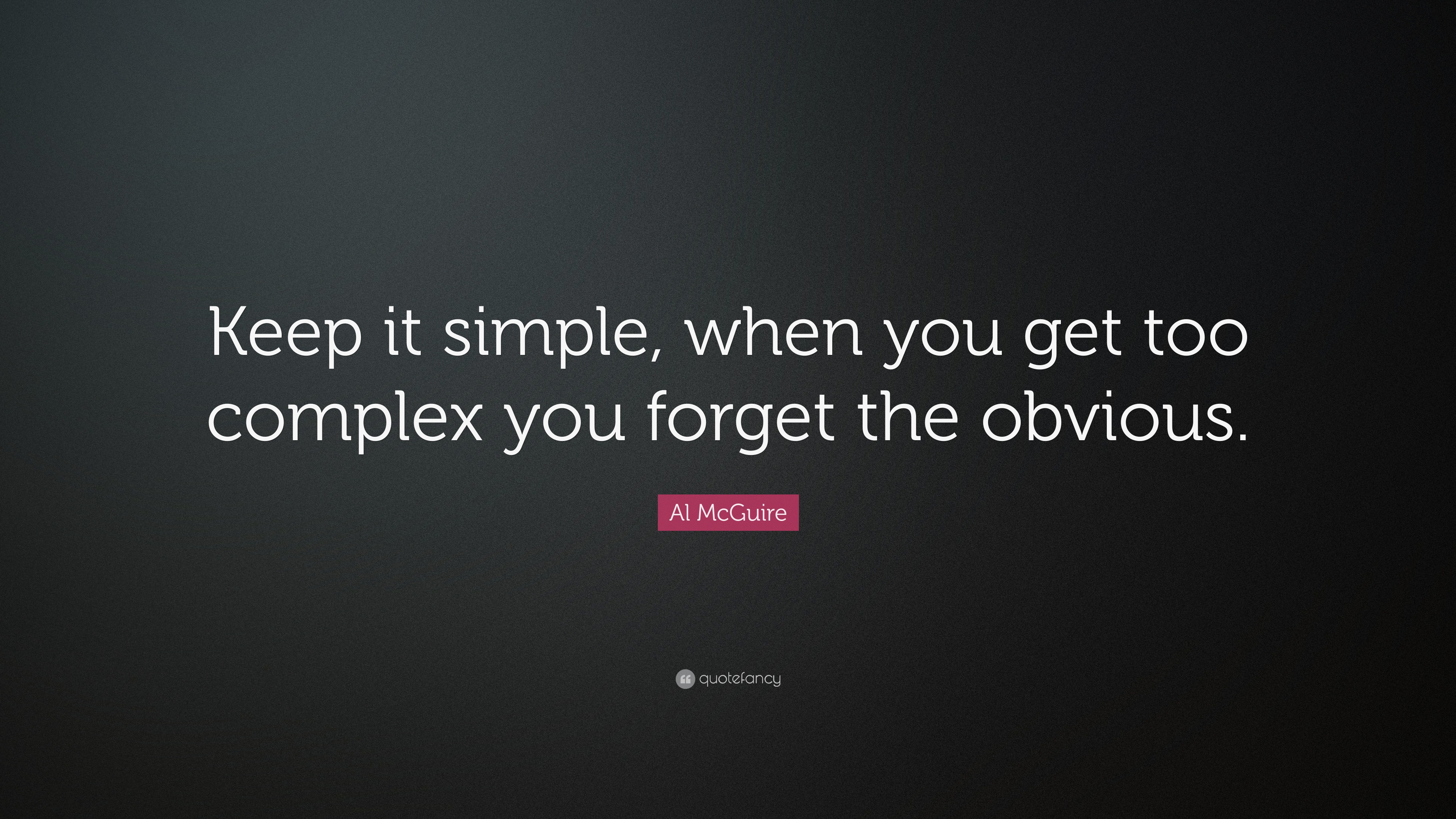 Al McGuire Quote   Keep  it simple  when you get too 