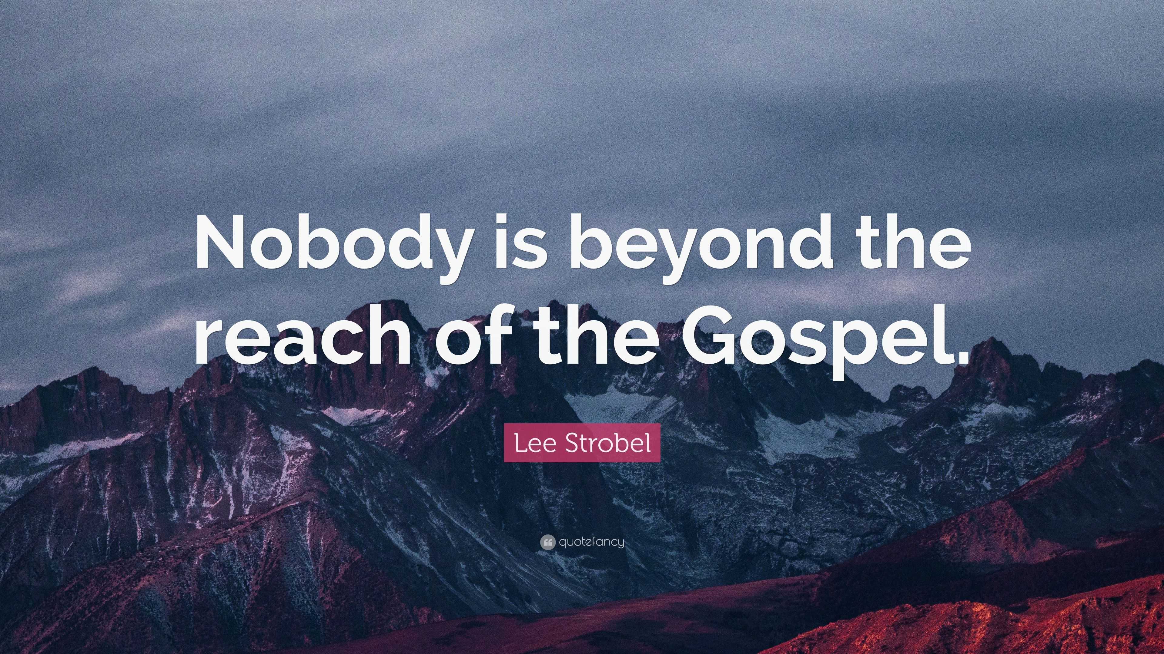 Lee Strobel Quote: “Nobody is beyond the reach of the Gospel.”