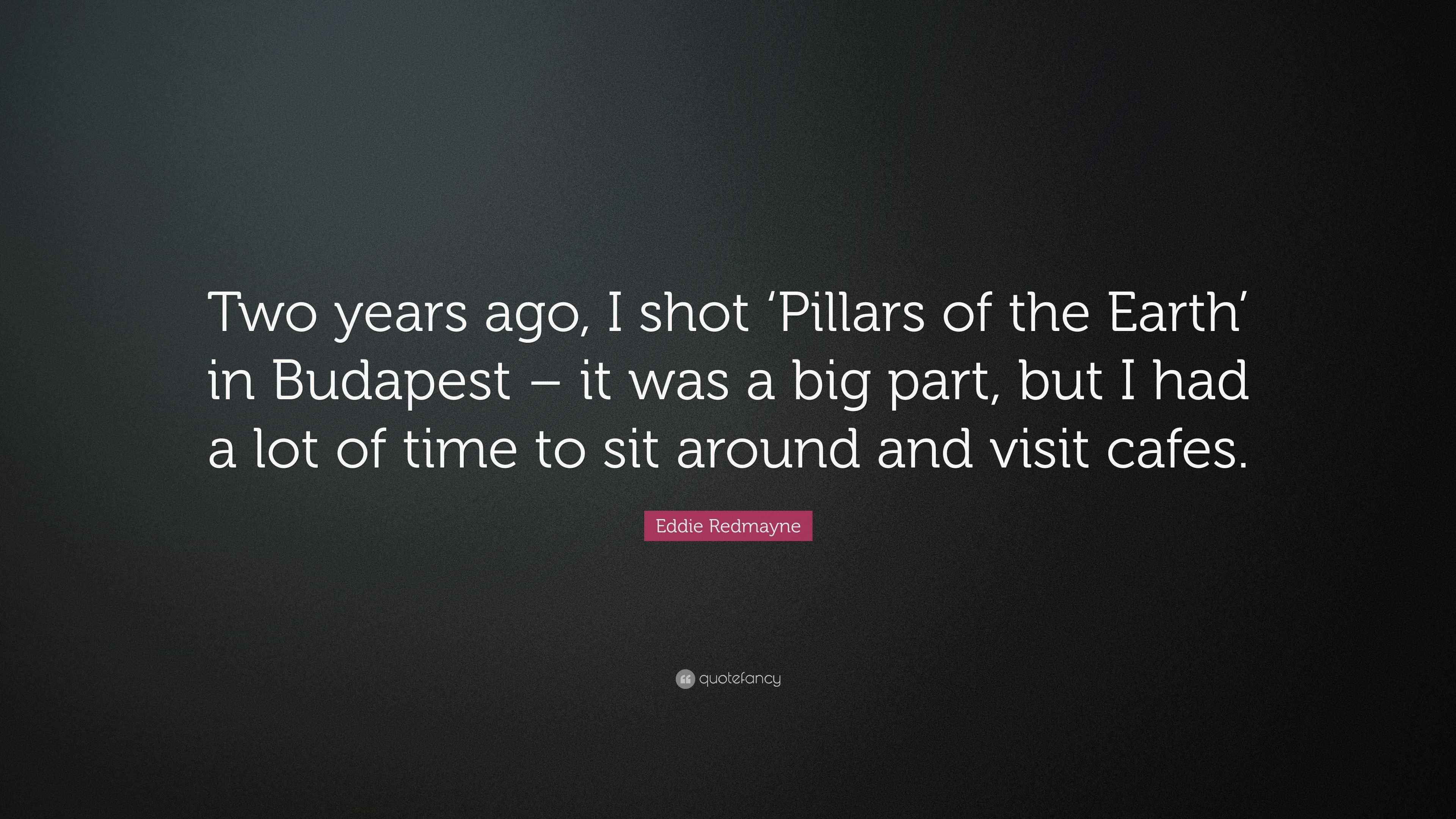 Eddie Redmayne Quote “Two years ago, I shot ‘Pillars of the Earth’ in