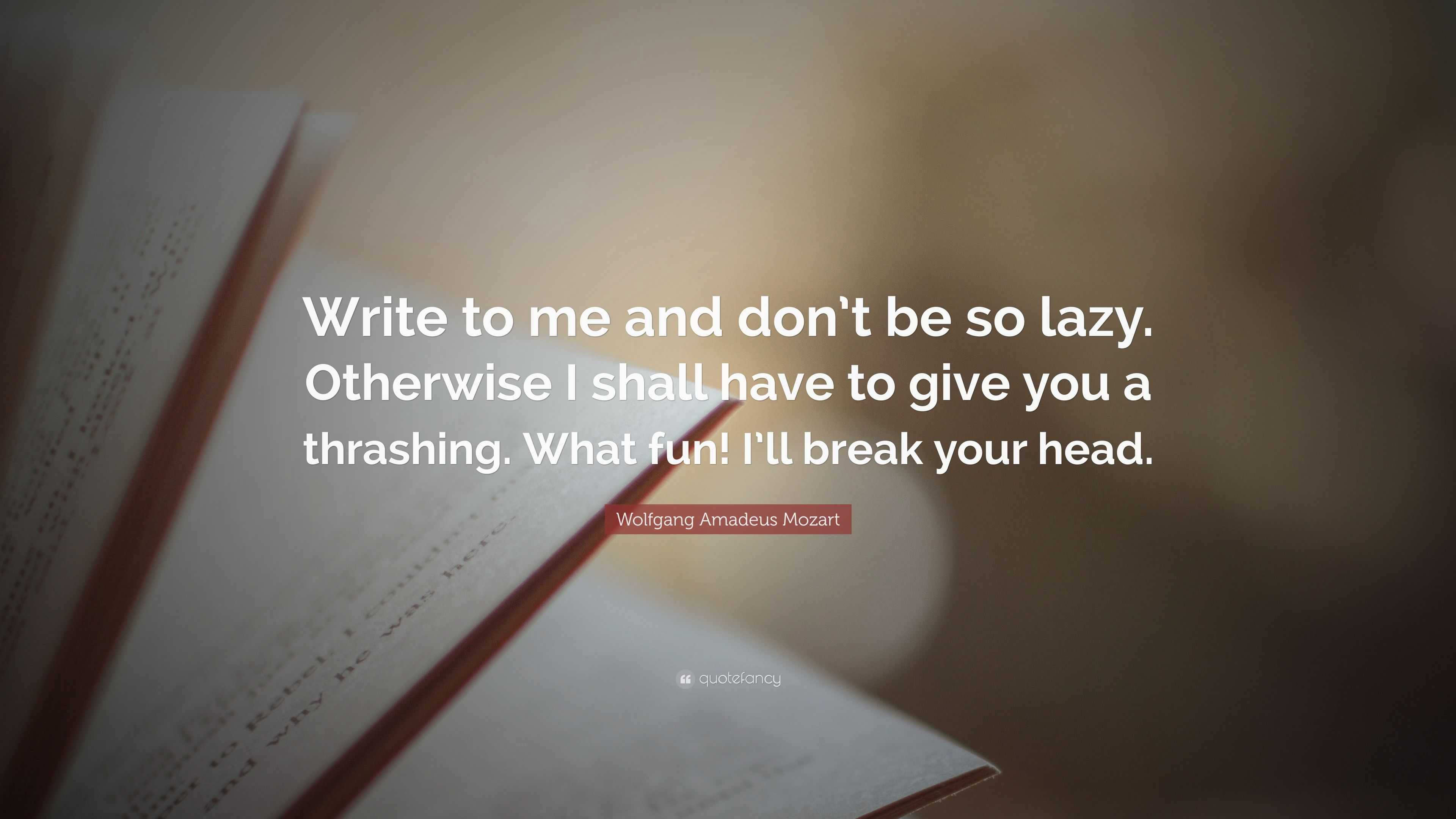 Wolfgang Amadeus Mozart Quote: “Write to me and don’t be so lazy ...