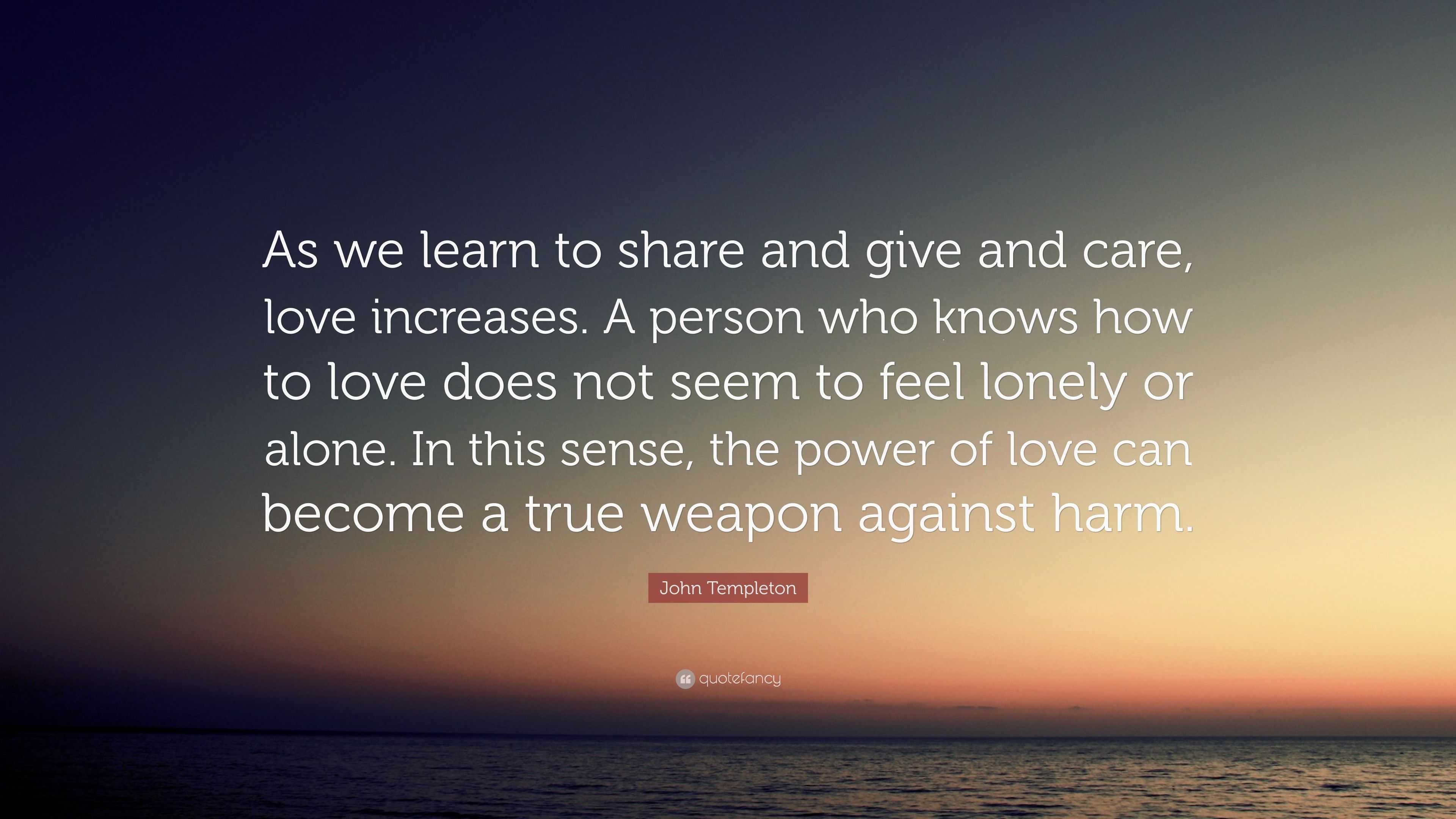 John Templeton Quote As We Learn To Share And Give And Care Love 