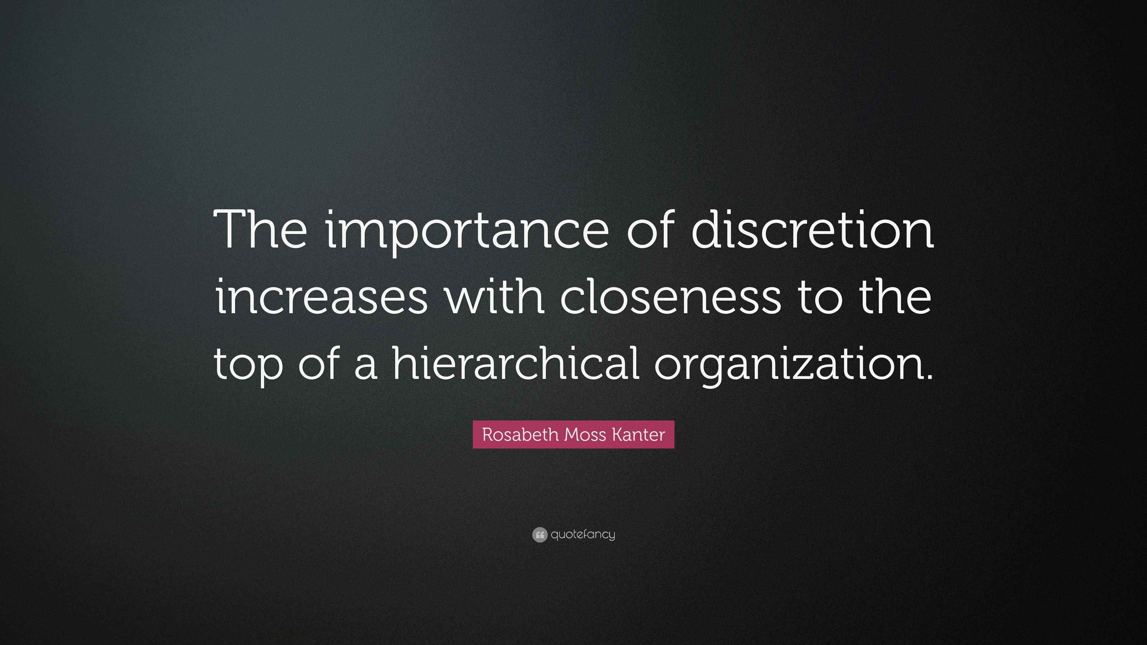 Rosabeth Moss Kanter Quote “The importance of discretion increases