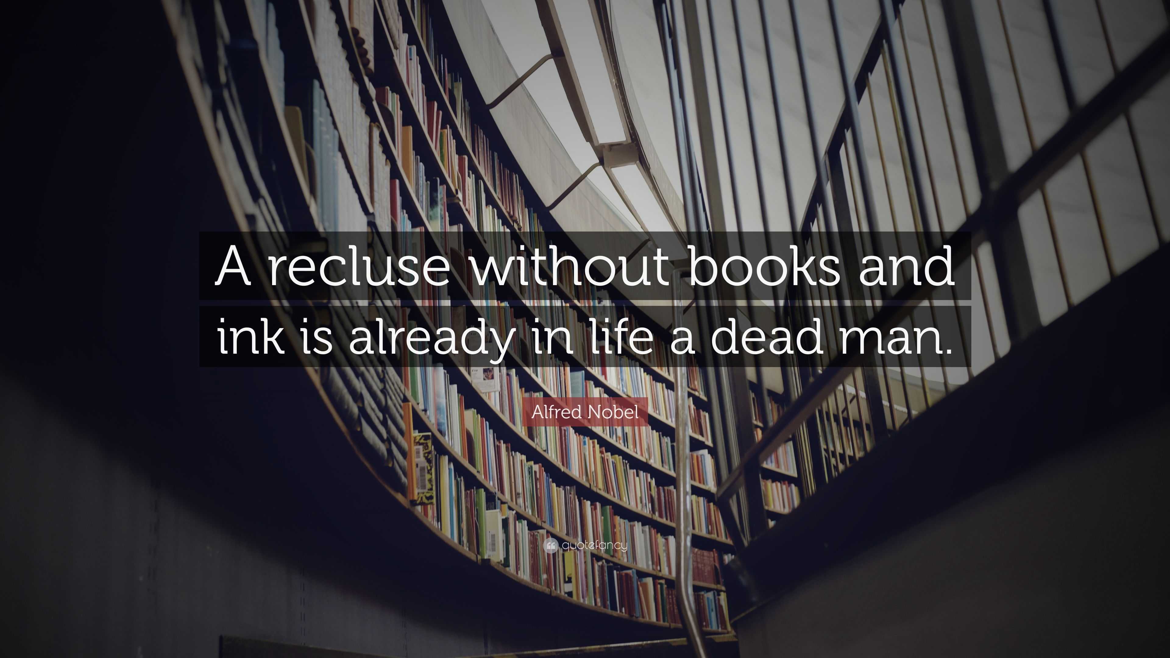 Alfred Nobel Quote “A recluse without books and ink is already in life a