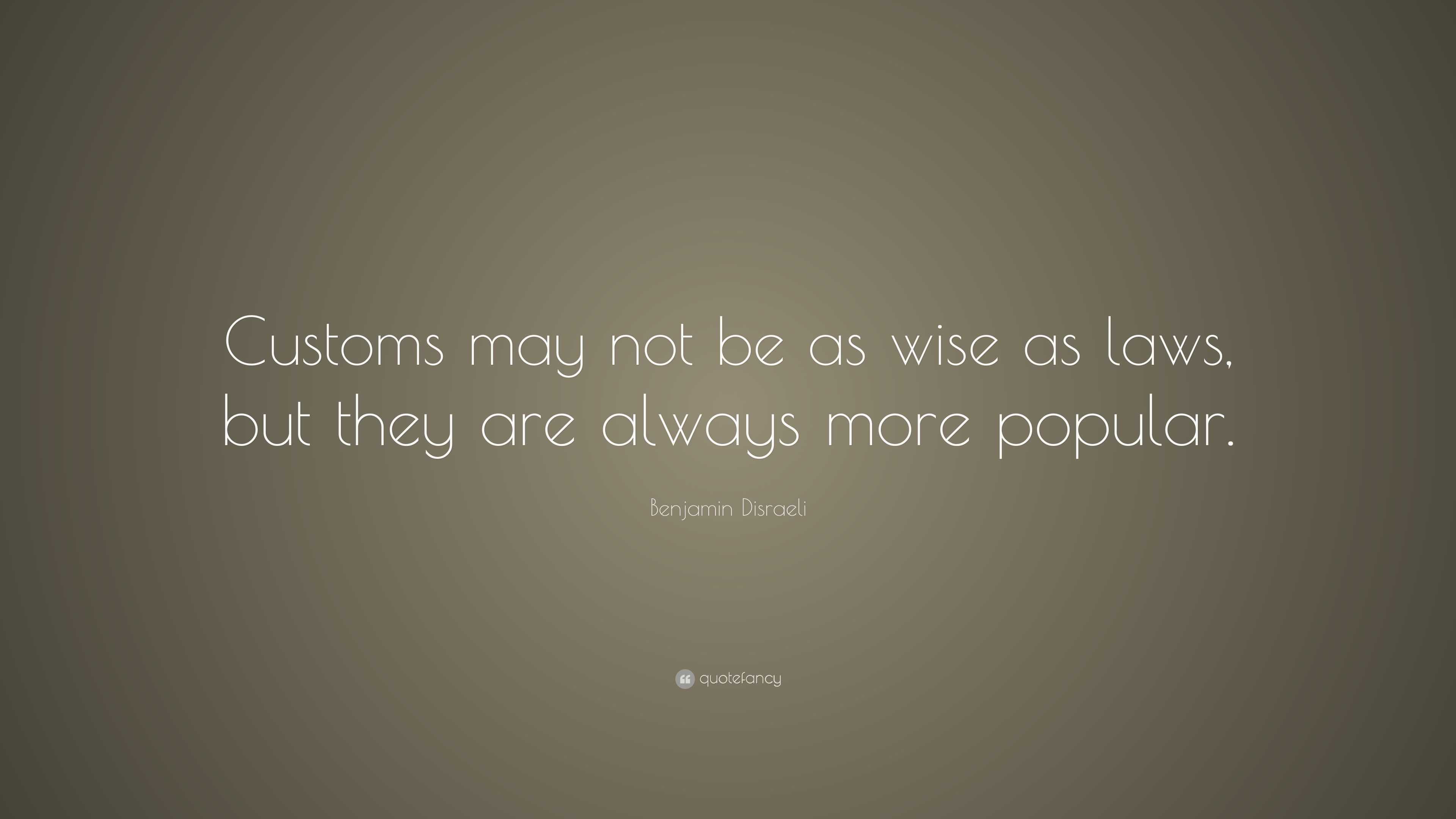 Benjamin Disraeli Quote “Customs may not be as wise as laws, but they