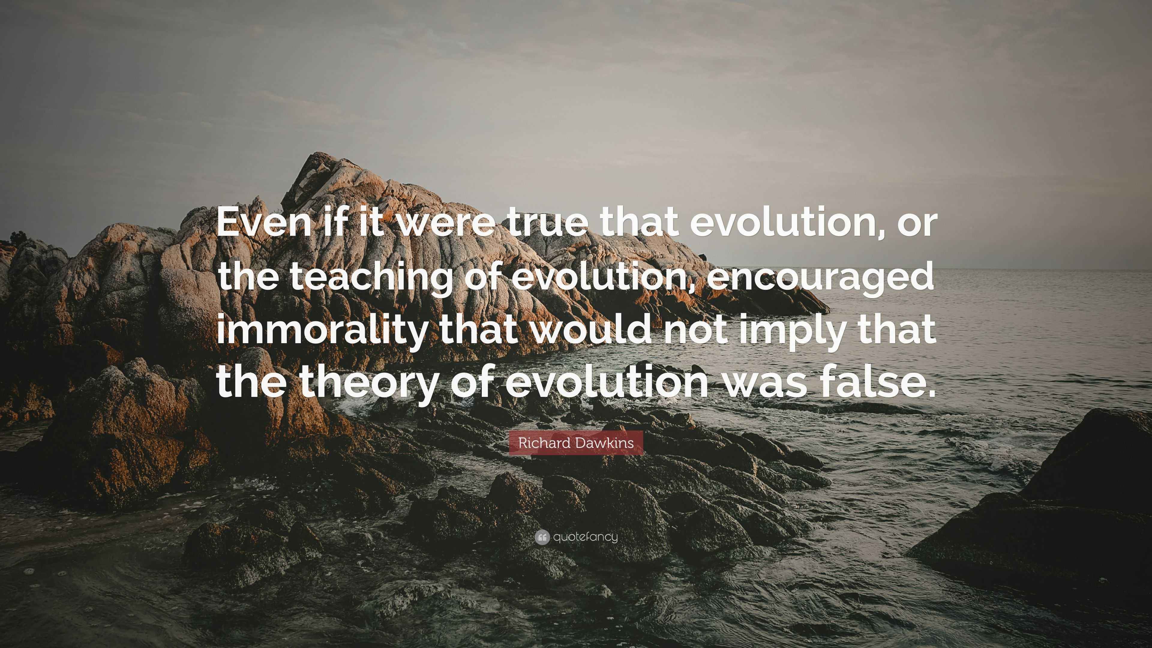 Richard Dawkins Quote: “Even if it were true that evolution, or the ...
