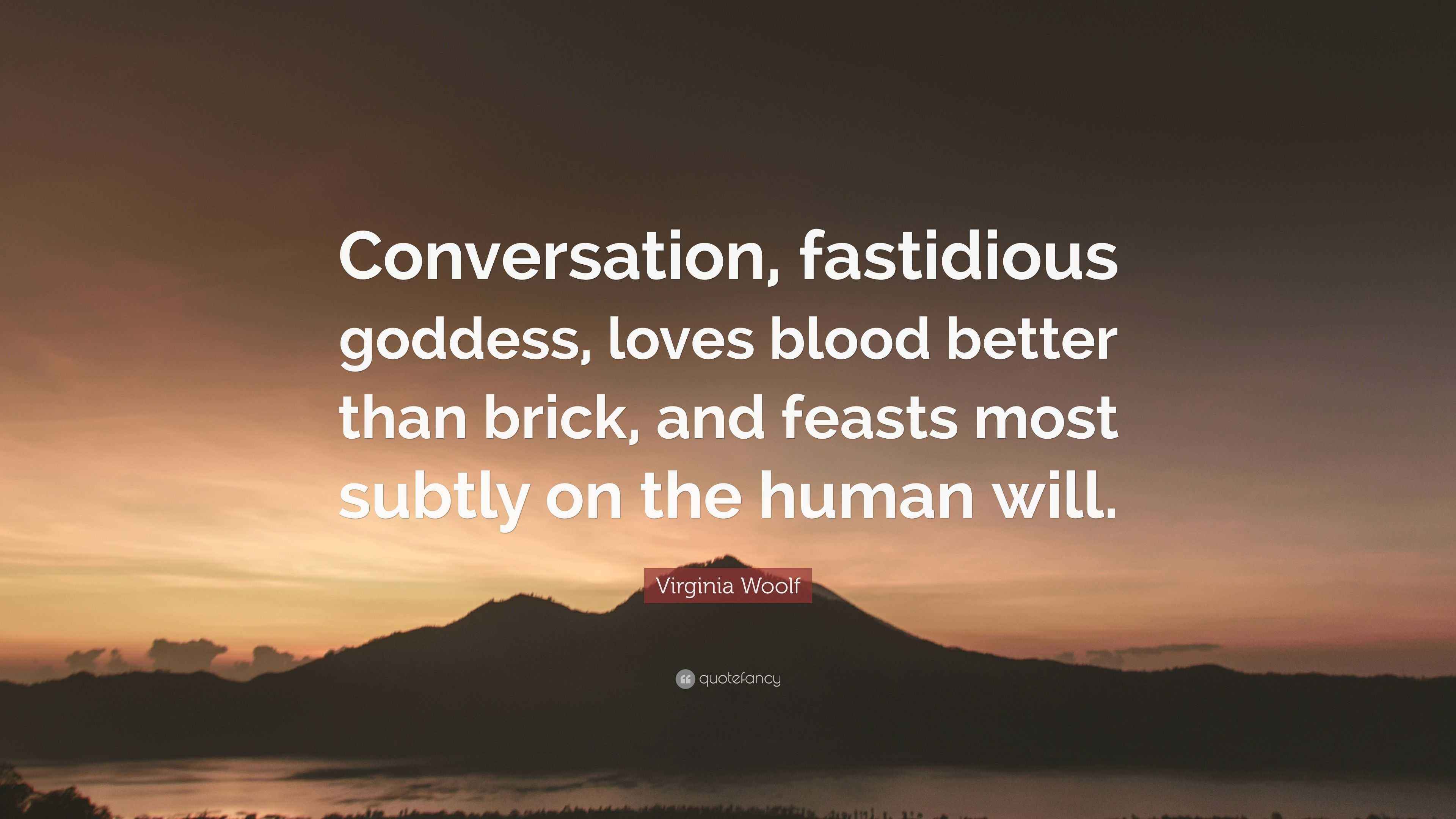 Virginia Woolf Quote: “Conversation, fastidious goddess, loves blood ...