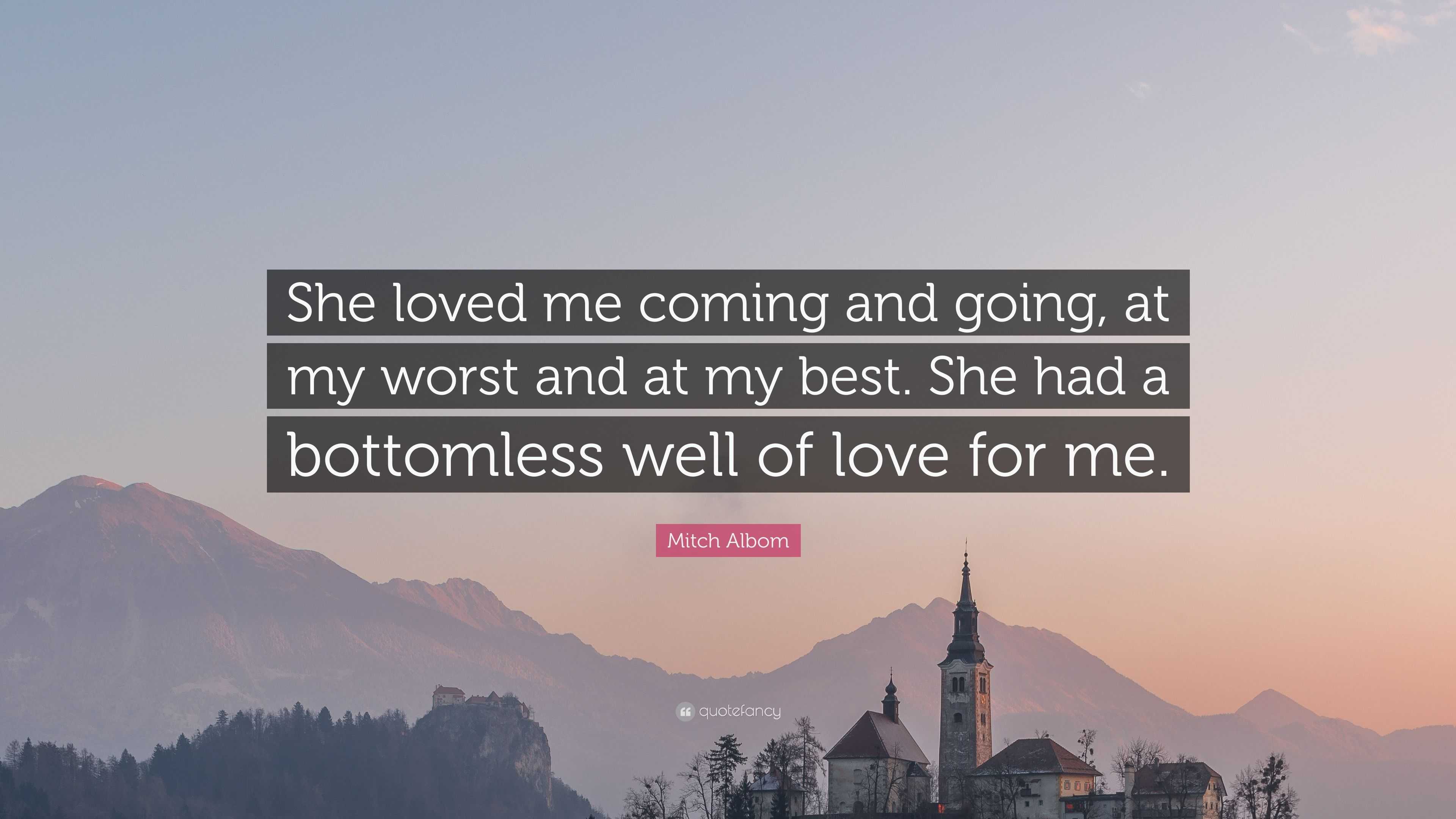 Mitch Albom Quote “She loved me ing and going at my worst and